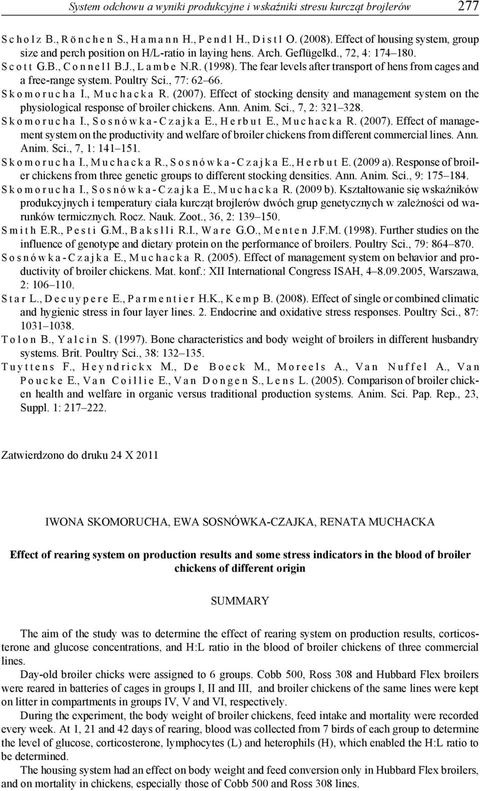 The fear levels after transport of hens from cages and a free-range system. Poultry Sci., 77: 62 66. S k o m o r u c h a I., M u c h a c k a R. (2007).