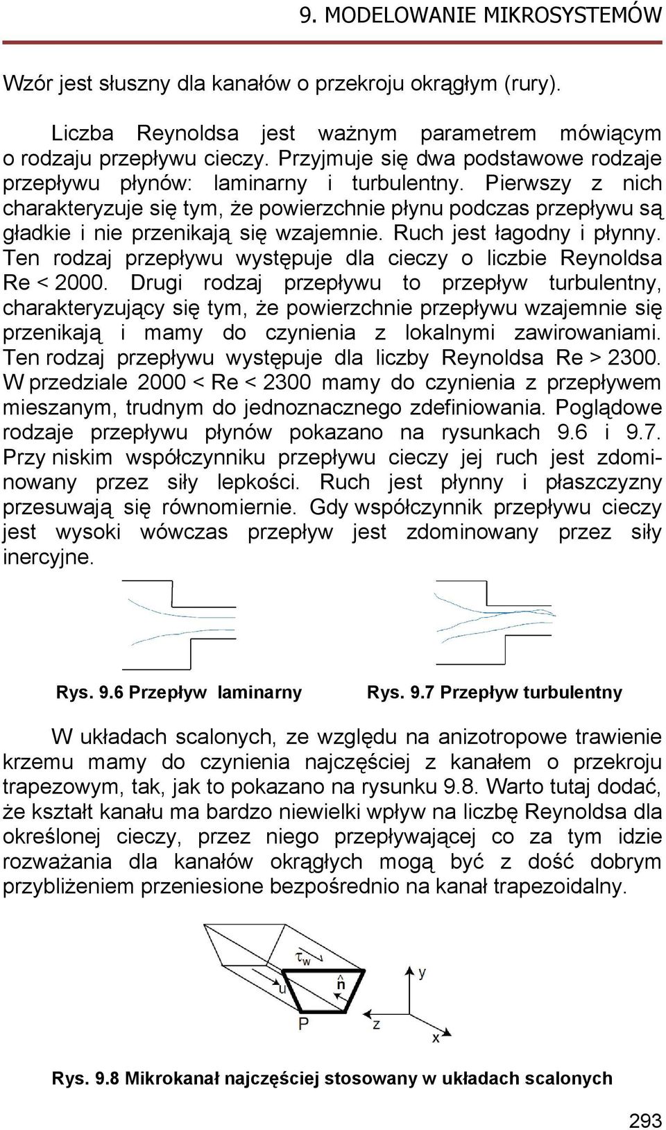 Pierwszy z nich charakteryzuje się tym, że powierzchnie płynu podczas przepływu są gładkie i nie przenikają się wzajemnie. Ruch jest łagodny i płynny.