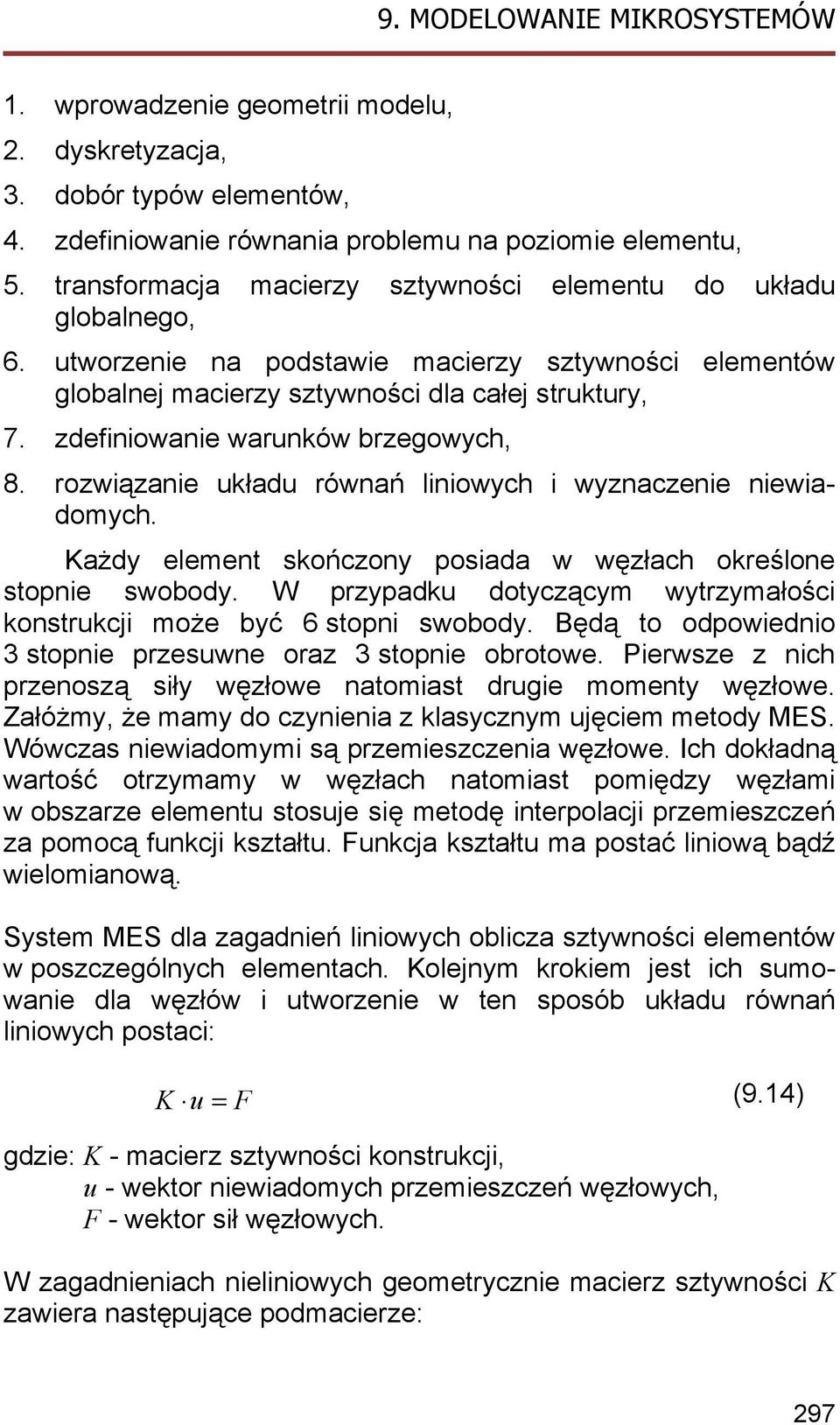 zdefiniowanie warunków brzegowych, 8. rozwiązanie układu równań liniowych i wyznaczenie niewiadomych. Każdy element skończony posiada w węzłach określone stopnie swobody.