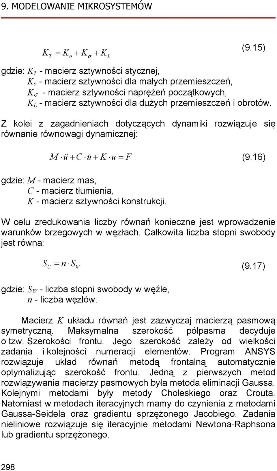 obrotów. Z kolei z zagadnieniach dotyczących dynamiki rozwiązuje się równanie równowagi dynamicznej: M u&& + C u& + K u = F (9.