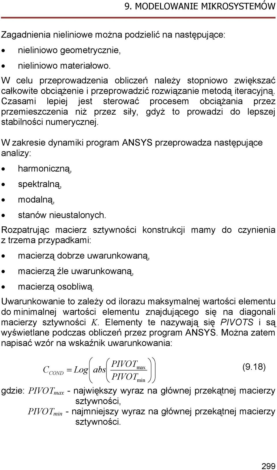 Czasami lepiej jest sterować procesem obciążania przez przemieszczenia niż przez siły, gdyż to prowadzi do lepszej stabilności numerycznej.