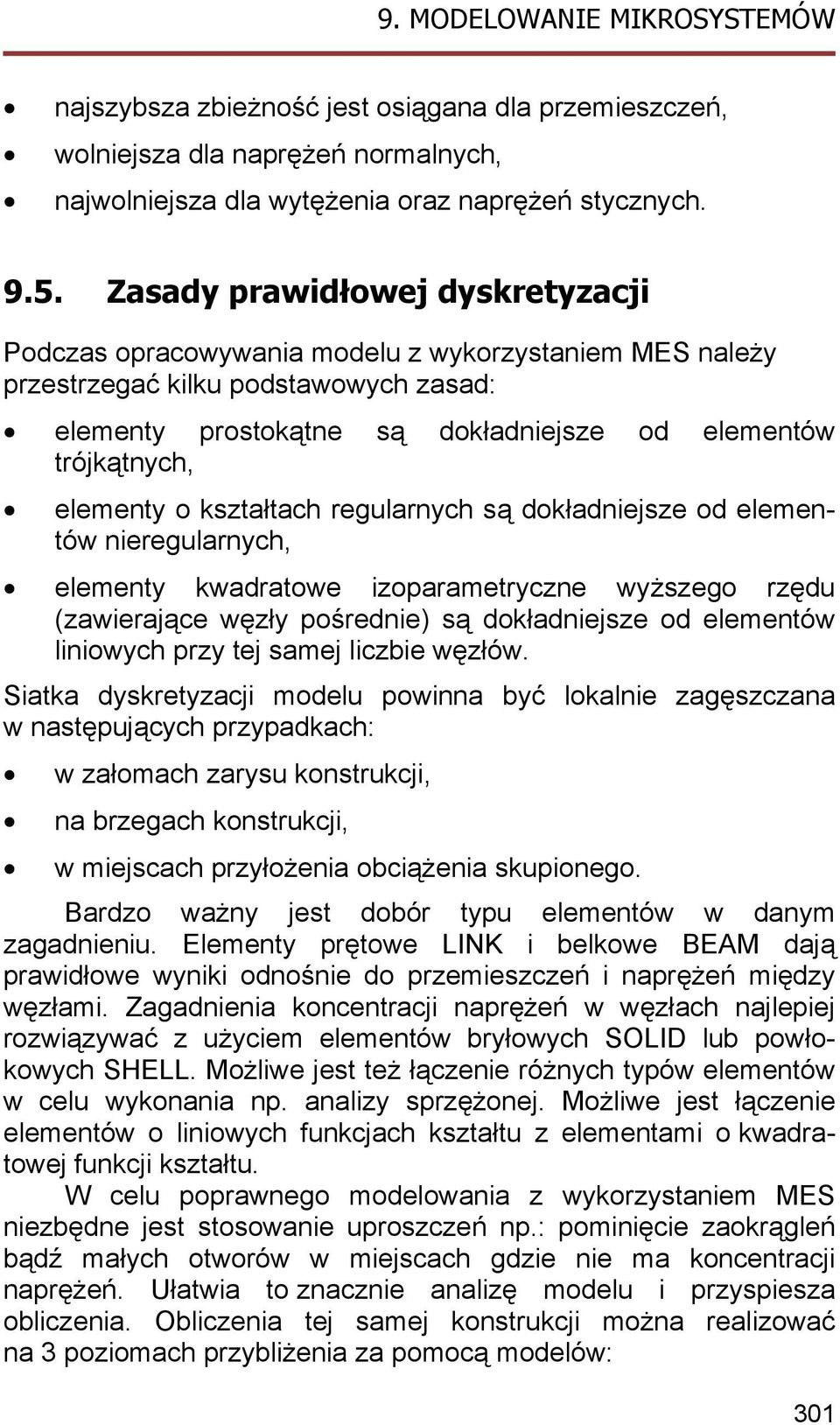 elementy o kształtach regularnych są dokładniejsze od elementów nieregularnych, elementy kwadratowe izoparametryczne wyższego rzędu (zawierające węzły pośrednie) są dokładniejsze od elementów