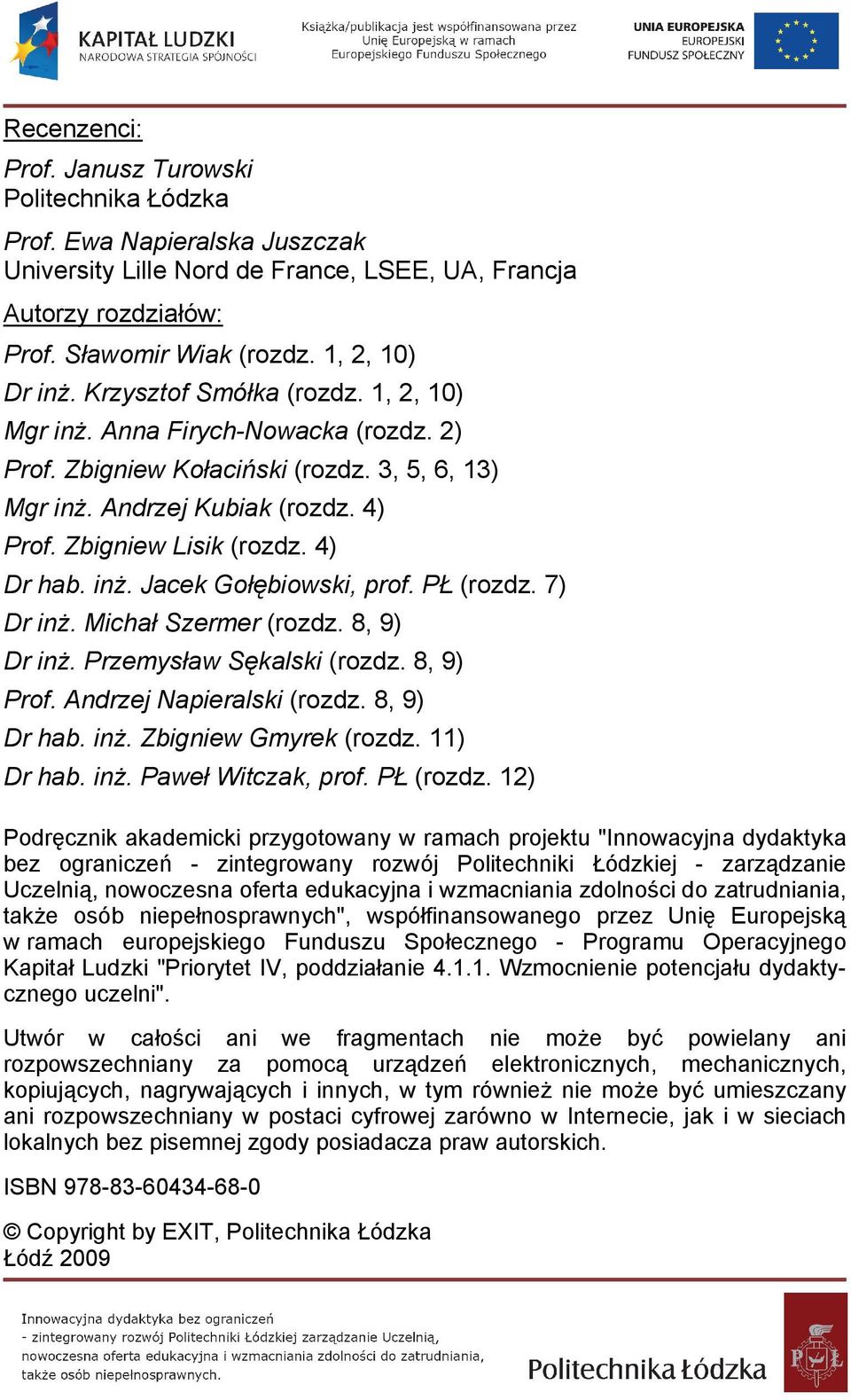 PŁ (rozdz. 7) Dr inż. Michał Szermer (rozdz. 8, 9) Dr inż. Przemysław Sękalski (rozdz. 8, 9) Prof. Andrzej Napieralski (rozdz. 8, 9) Dr hab. inż. Zbigniew Gmyrek (rozdz. 11) Dr hab. inż. Paweł Witczak, prof.