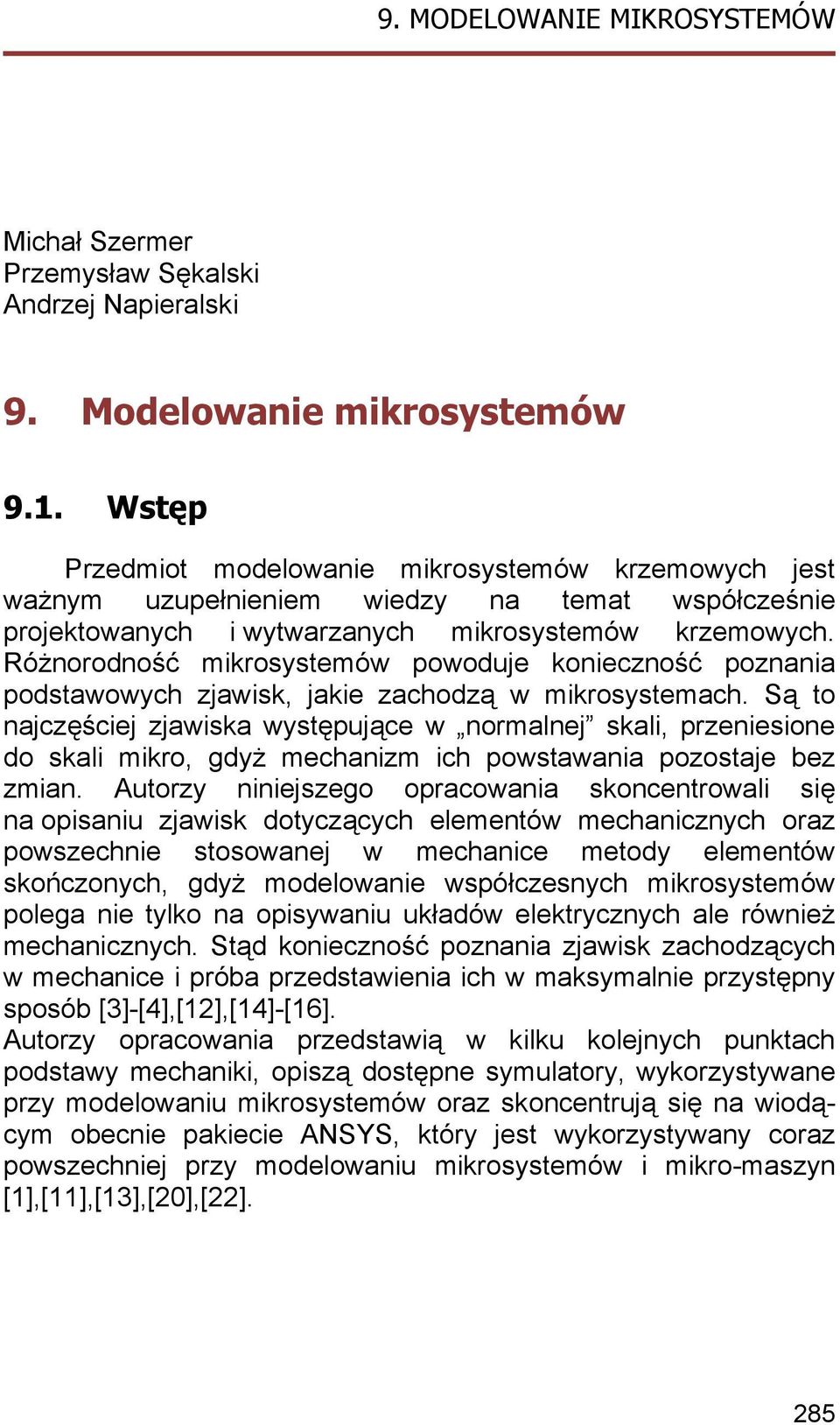 Różnorodność mikrosystemów powoduje konieczność poznania podstawowych zjawisk, jakie zachodzą w mikrosystemach.