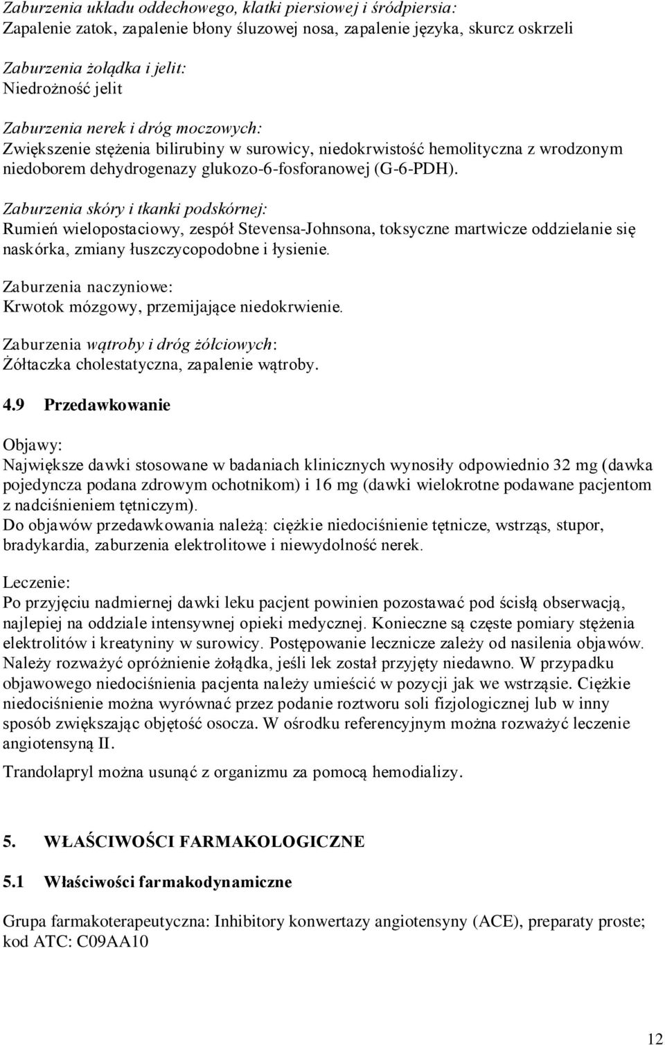 Zaburzenia skóry i tkanki podskórnej: Rumień wielopostaciowy, zespół Stevensa-Johnsona, toksyczne martwicze oddzielanie się naskórka, zmiany łuszczycopodobne i łysienie.