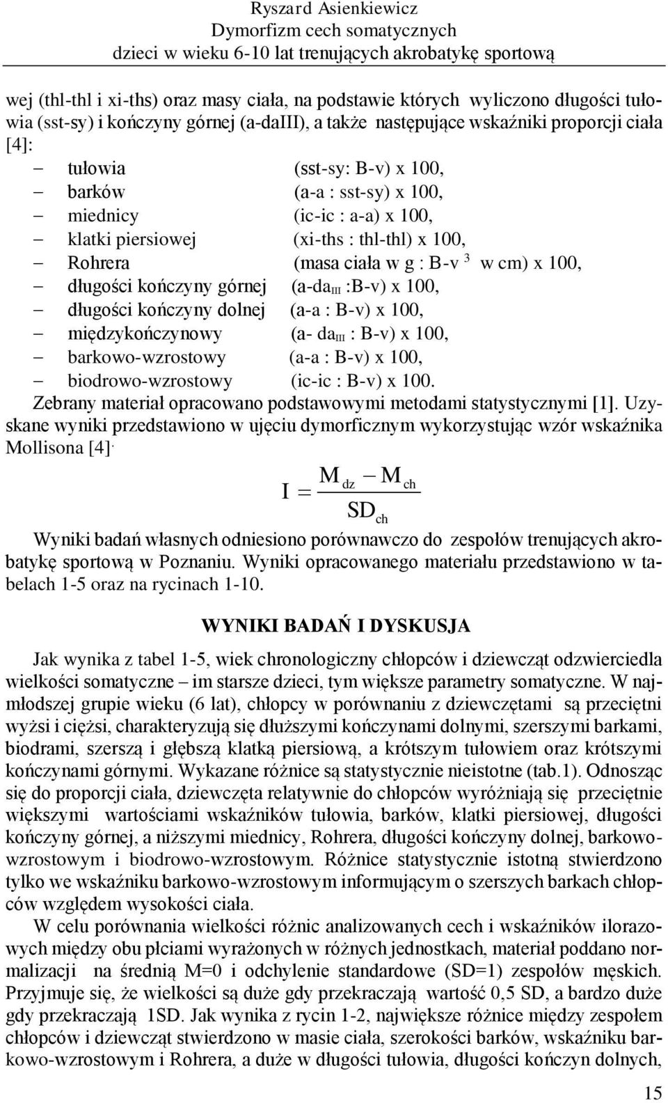 100, Rohrera (masa ciała w g : B-v 3 w cm) x 100, długości kończyny górnej (a-da III :B-v) x 100, długości kończyny dolnej (a-a : B-v) x 100, międzykończynowy (a- da III : B-v) x 100,