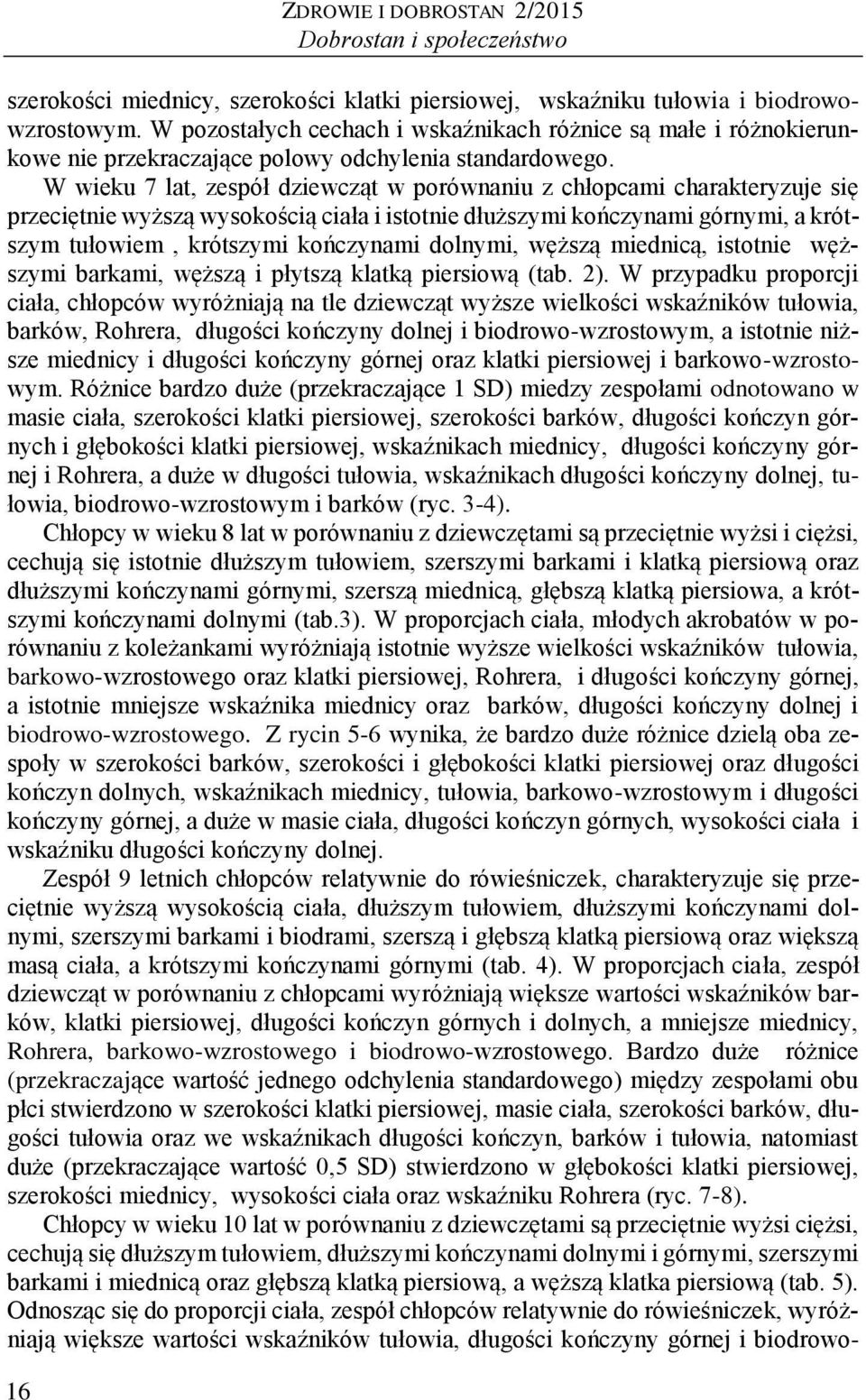 W wieku 7 lat, zespół dziewcząt w porównaniu z chłopcami charakteryzuje się przeciętnie wyższą wysokością ciała i istotnie dłuższymi kończynami górnymi, a krótszym tułowiem, krótszymi kończynami