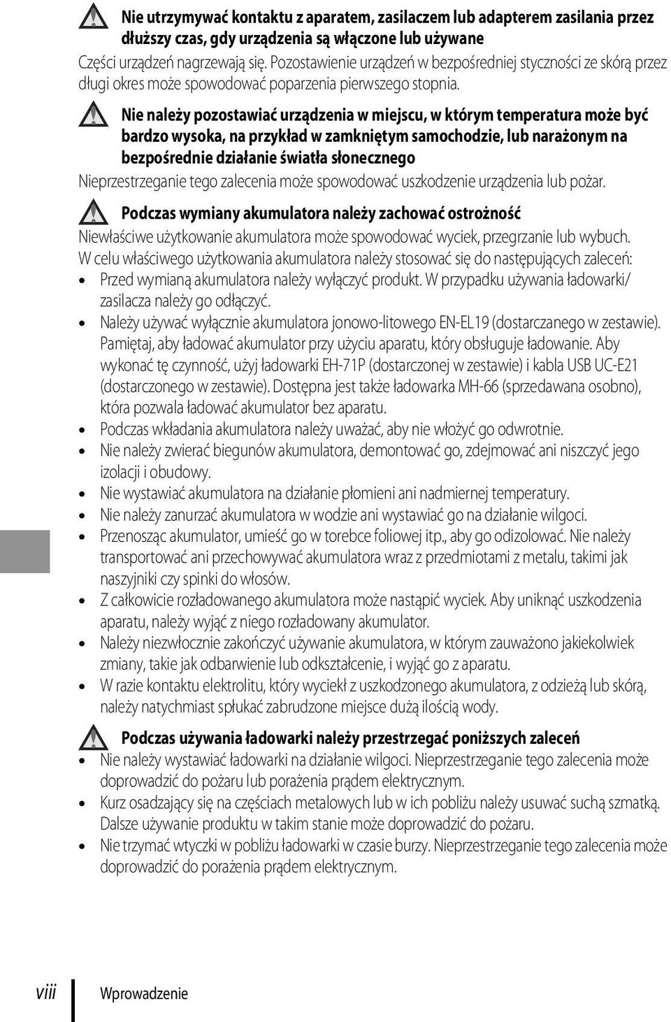 Nie należy pozostawiać urządzenia w miejscu, w którym temperatura może być bardzo wysoka, na przykład w zamkniętym samochodzie, lub narażonym na bezpośrednie działanie światła słonecznego