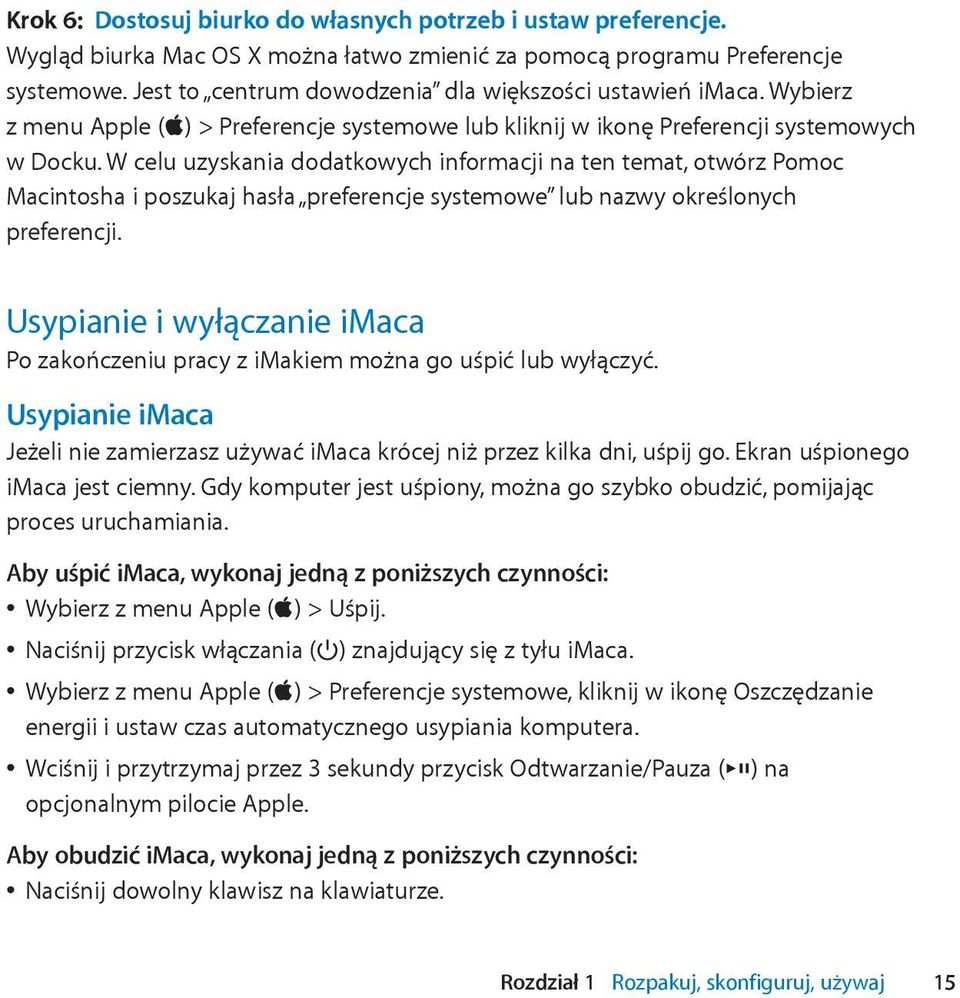 W celu uzyskania dodatkowych informacji na ten temat, otwórz Pomoc Macintosha i poszukaj hasła preferencje systemowe lub nazwy określonych preferencji.