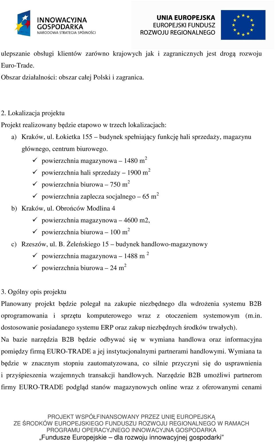 powierzchnia magazynowa 1480 m 2 powierzchnia hali sprzedaży 1900 m 2 powierzchnia biurowa 750 m 2 powierzchnia zaplecza socjalnego 65 m 2 b) Kraków, ul.