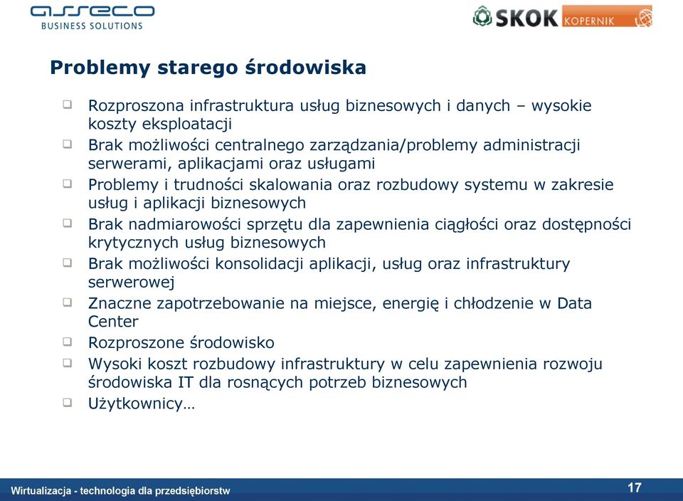 ciągłości oraz dostępności krytycznych usług biznesowych Brak możliwości konsolidacji aplikacji, usług oraz infrastruktury serwerowej Znaczne zapotrzebowanie na miejsce,