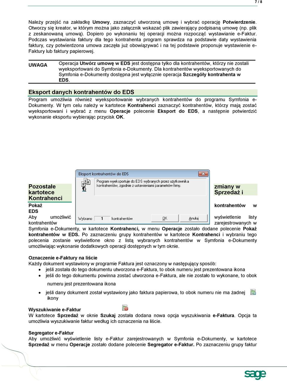 Podczas wystawiania faktury dla tego kontrahenta program sprawdza na podstawie daty wystawienia faktury, czy potwierdzona umowa zaczęła już obowiązywać i na tej podstawie proponuje wystawienie e-