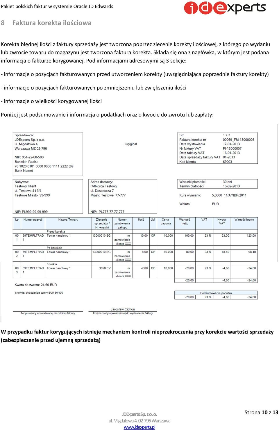 Pod informacjami adresowymi są 3 sekcje: - informacje o pozycjach fakturowanych przed utworzeniem korekty (uwzględniająca poprzednie faktury korekty) - informacje o pozycjach fakturowanych po