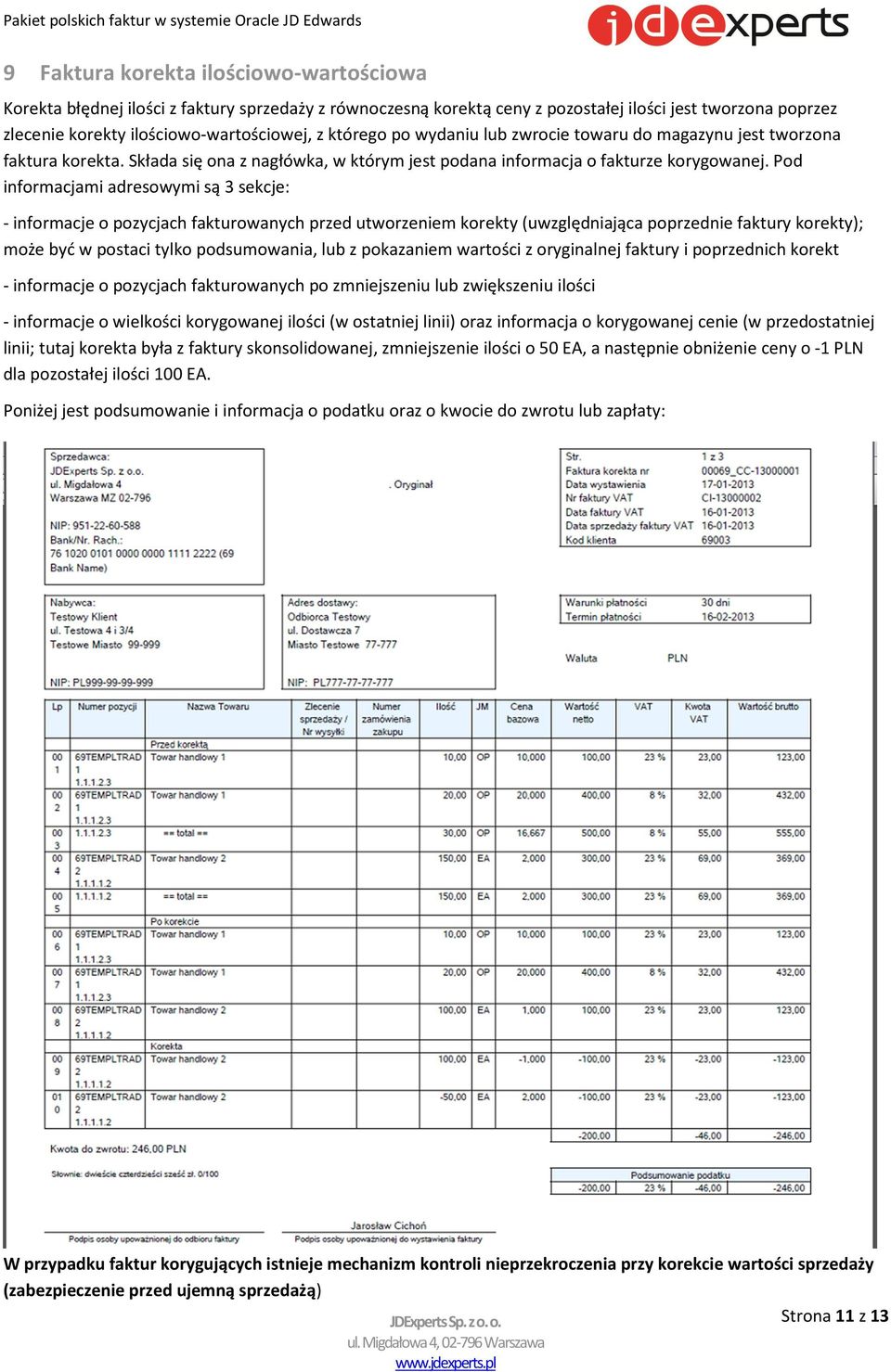 Pod informacjami adresowymi są 3 sekcje: - informacje o pozycjach fakturowanych przed utworzeniem korekty (uwzględniająca poprzednie faktury korekty); może być w postaci tylko podsumowania, lub z