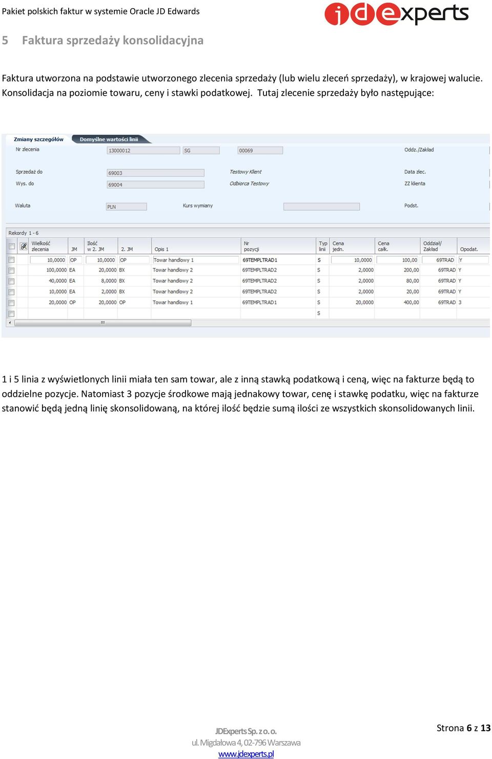 Tutaj zlecenie sprzedaży było następujące: 1 i 5 linia z wyświetlonych linii miała ten sam towar, ale z inną stawką podatkową i ceną, więc na fakturze