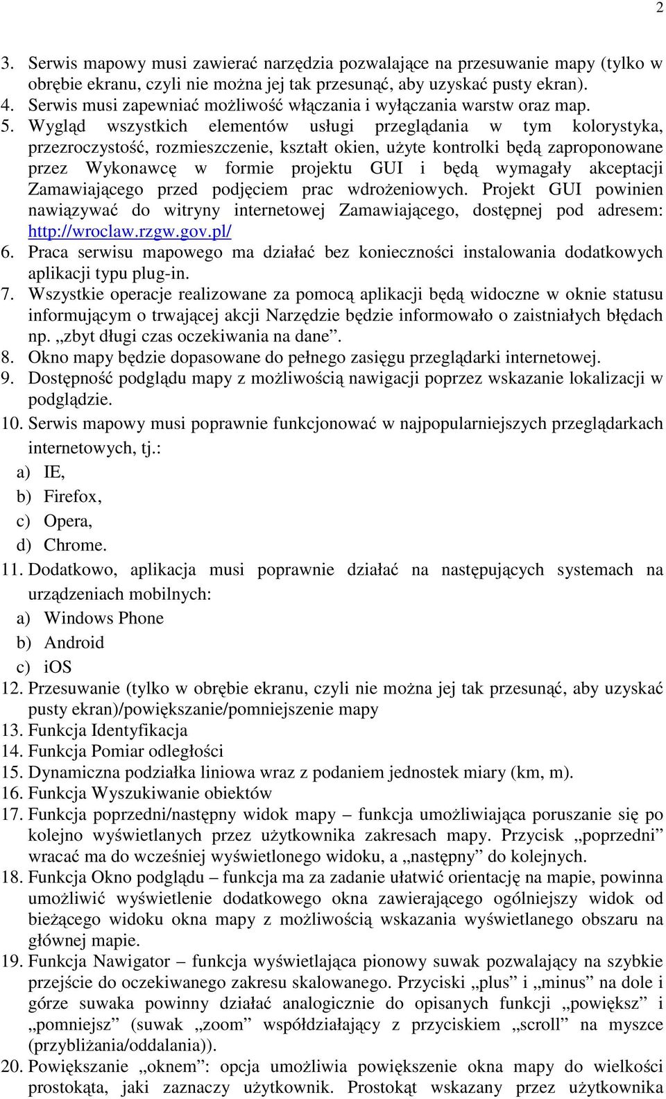 Wygląd wszystkich elementów usługi przeglądania w tym kolorystyka, przezroczystość, rozmieszczenie, kształt okien, użyte kontrolki będą zaproponowane przez Wykonawcę w formie projektu GUI i będą