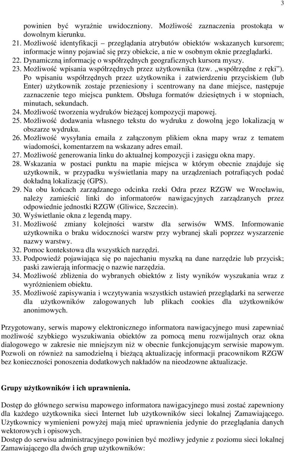 Dynamiczną informację o współrzędnych geograficznych kursora myszy. 23. Możliwość wpisania współrzędnych przez użytkownika (tzw. współrzędne z ręki ).