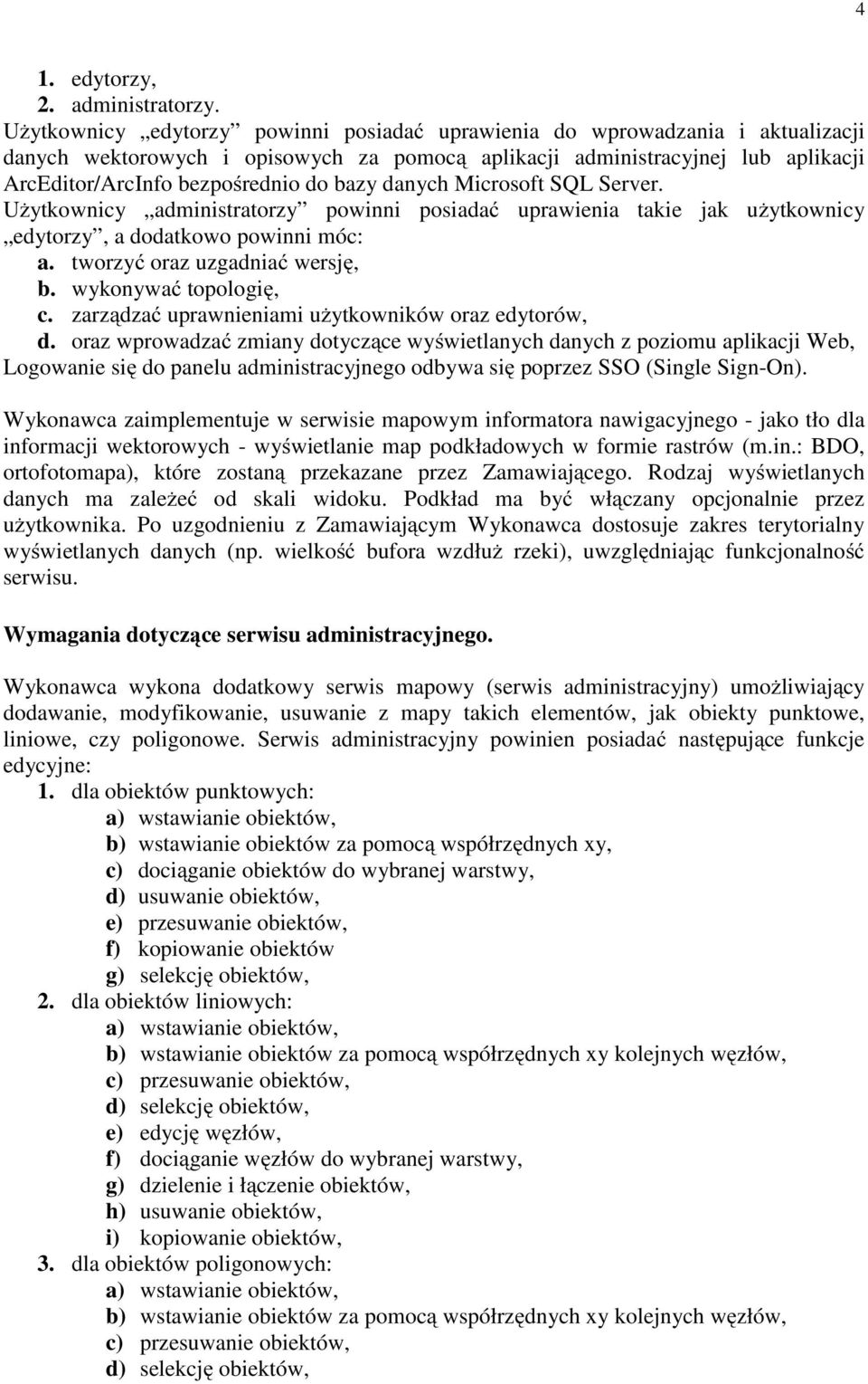 bazy danych Microsoft SQL Server. Użytkownicy administratorzy powinni posiadać uprawienia takie jak użytkownicy edytorzy, a dodatkowo powinni móc: a. tworzyć oraz uzgadniać wersję, b.