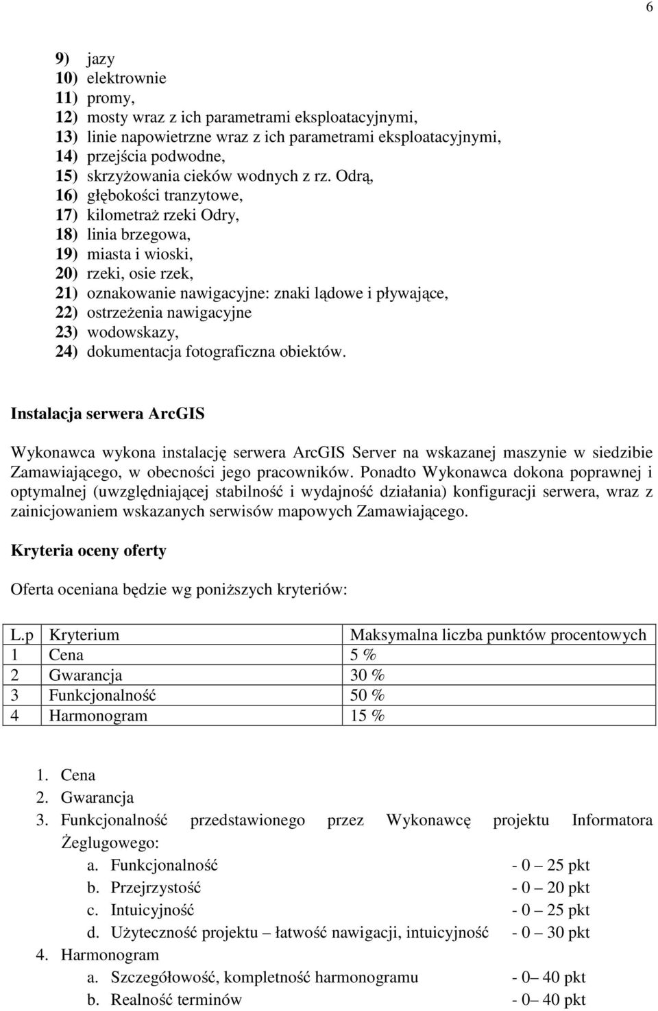 Odrą, 16) głębokości tranzytowe, 17) kilometraż rzeki Odry, 18) linia brzegowa, 19) miasta i wioski, 20) rzeki, osie rzek, 21) oznakowanie nawigacyjne: znaki lądowe i pływające, 22) ostrzeżenia