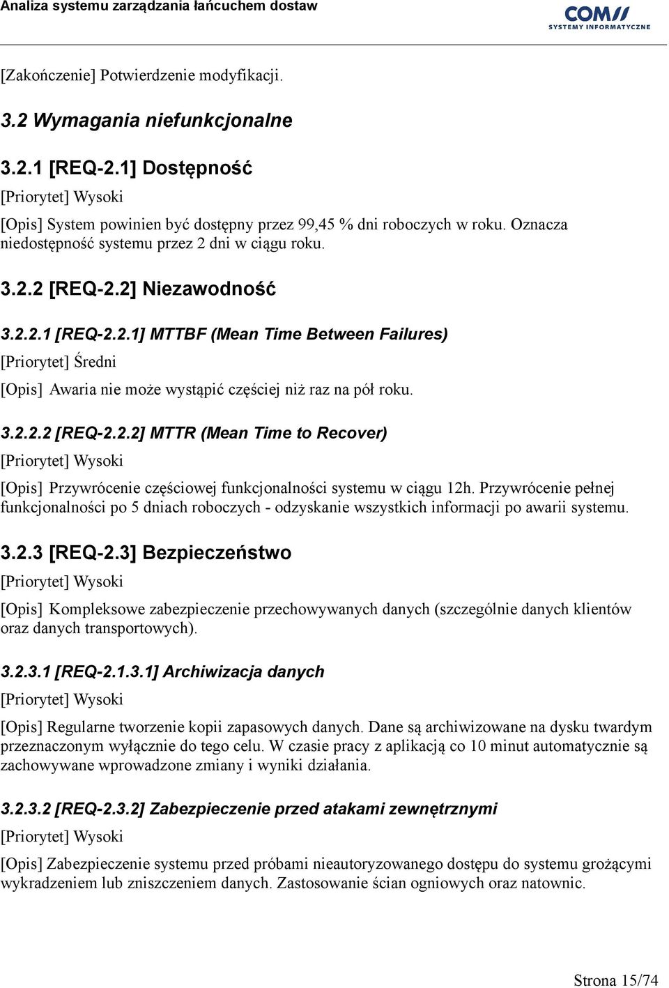 3.2.2.2 [REQ-2.2.2] MTTR (Mean Time to Recover) [Priorytet] Wysoki [Opis] Przywrócenie częściowej funkcjonalności systemu w ciągu 12h.