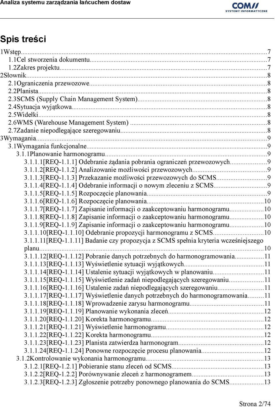 ..9 3.1.1.2[REQ-1.1.2] Analizowanie możliwości przewozowych...9 3.1.1.3[REQ-1.1.3] Przekazanie możliwości przewozowych do SCMS...9 3.1.1.4[REQ-1.1.4] Odebranie informacji o nowym zleceniu z SCMS...9 3.1.1.5[REQ-1.