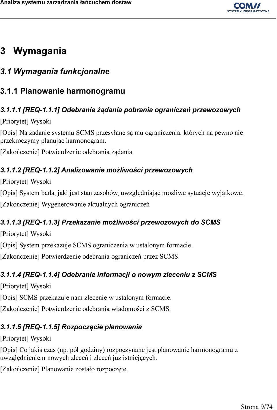 1 Planowanie harmonogramu 3.1.1.1 [REQ-1.1.1] Odebranie żądania pobrania ograniczeń przewozowych [Priorytet] Wysoki [Opis] Na żądanie systemu SCMS przesyłane są mu ograniczenia, których na pewno nie przekroczymy planując harmonogram.