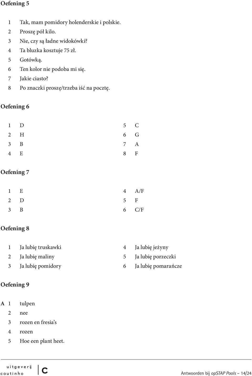 Oefening 6 1 D 5 C 2 H 6 G 3 B 7 A 4 E 8 F Oefening 7 1 E 4 A/F 2 D 5 F 3 B 6 C/F Oefening 8 1 Ja lubię truskawki 4 Ja lubię jeżyny 2 Ja