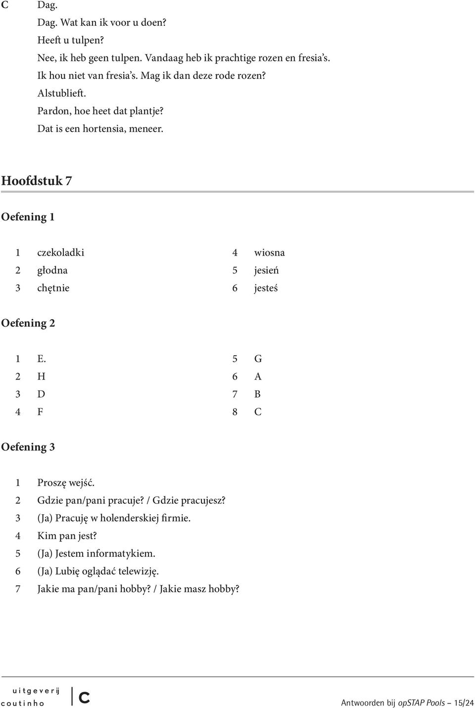 Hoofdstuk 7 Oefening 1 1 zekoladki 4 wiosna 2 głodna 5 jesień 3 hętnie 6 jesteś Oefening 2 1 E. 5 G 2 H 6 A 3 D 7 B 4 F 8 C Oefening 3 1 Proszę wejść.