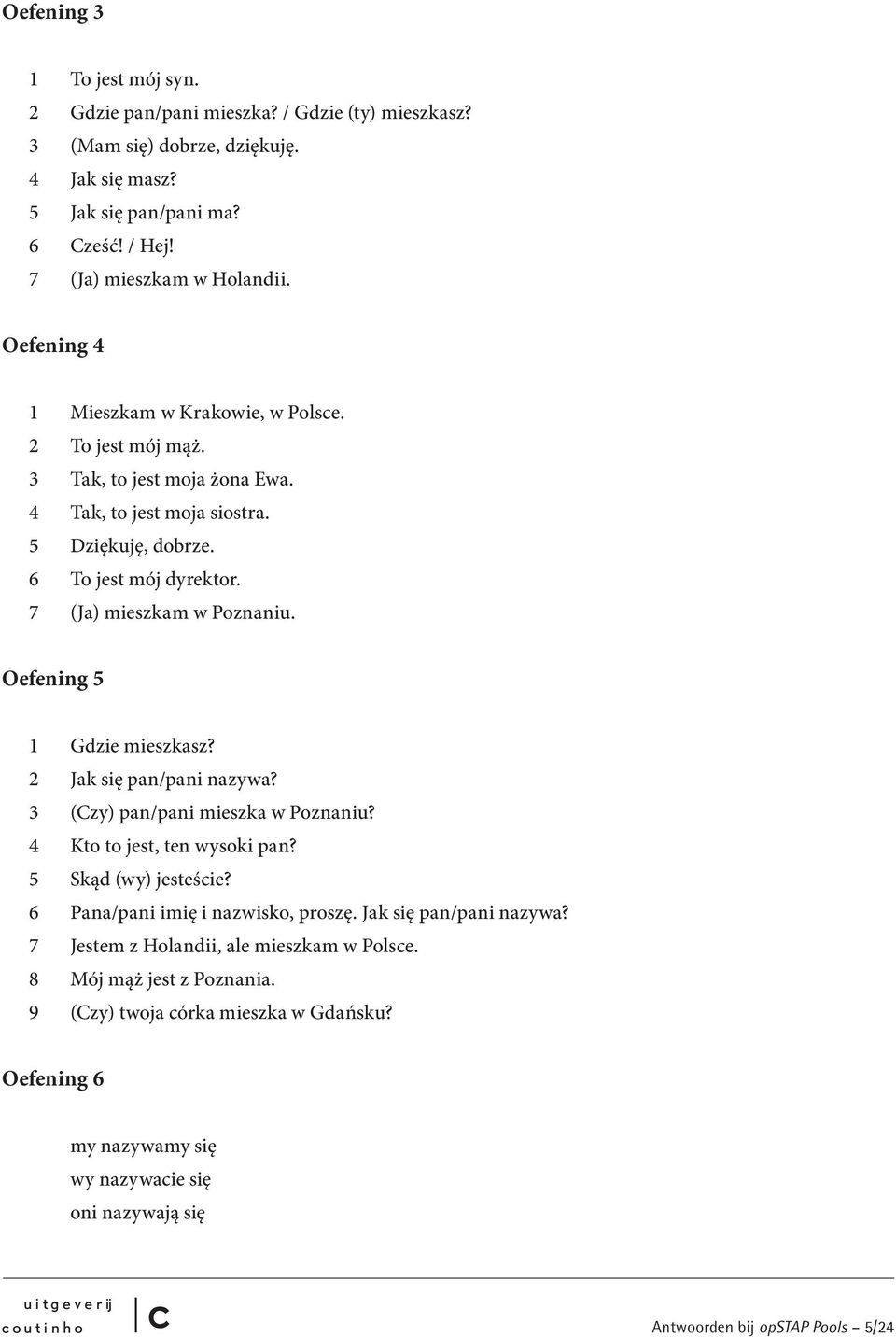 Oefening 5 1 Gdzie mieszkasz? 2 Jak się pan/pani nazywa? 3 (Czy) pan/pani mieszka w Poznaniu? 4 Kto to jest, ten wysoki pan? 5 Skąd (wy) jesteśie? 6 Pana/pani imię i nazwisko, proszę.