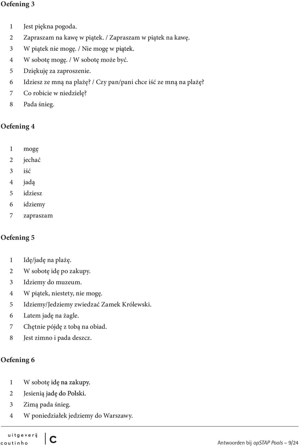 Oefening 4 1 mogę 2 jehać 3 iść 4 jadą 5 idziesz 6 idziemy 7 zapraszam Oefening 5 1 Idę/jadę na plażę. 2 W sobotę idę po zakupy. 3 Idziemy do muzeum. 4 W piątek, niestety, nie mogę.