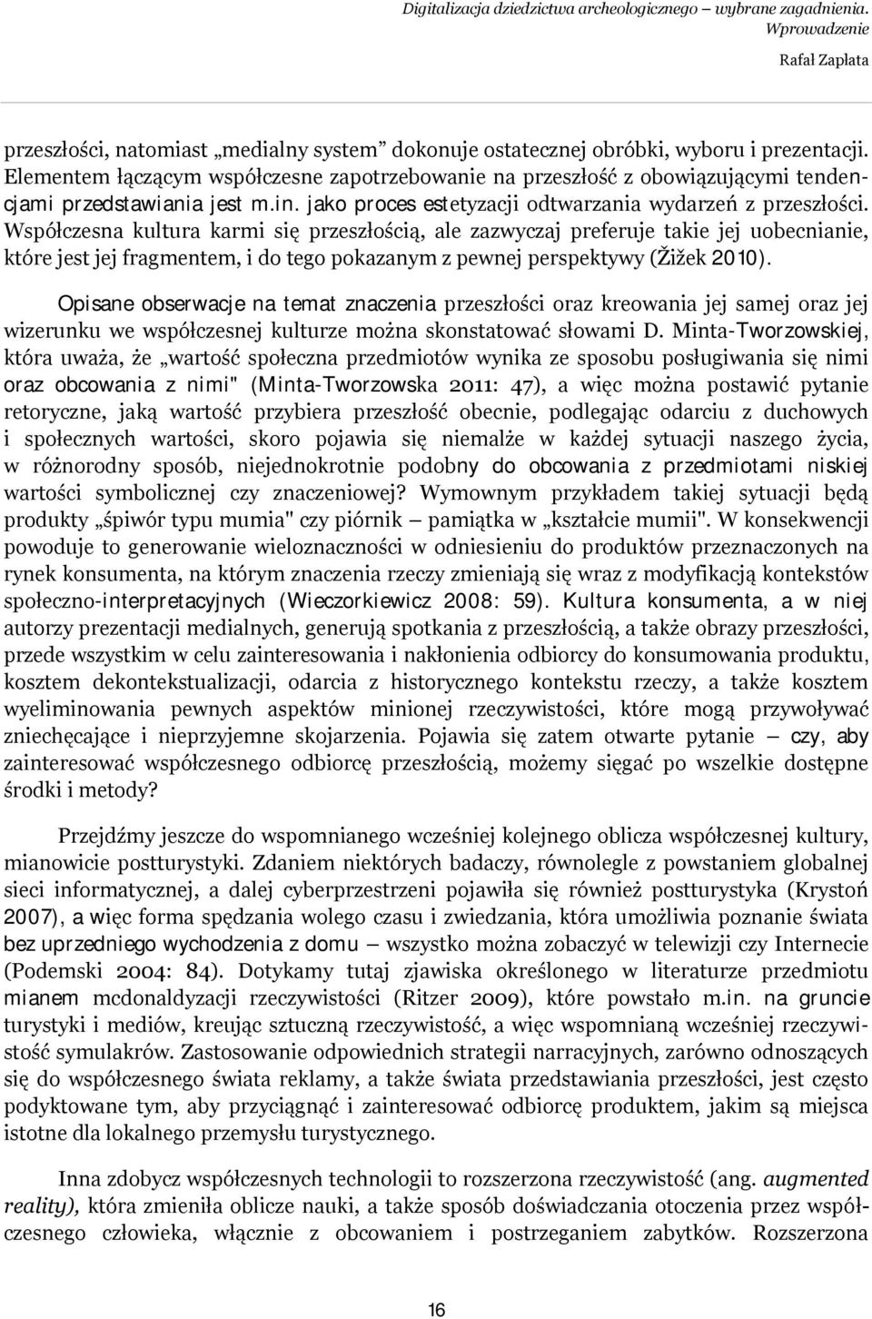 Współczesna kultura karmi się przeszłością, ale zazwyczaj preferuje takie jej uobecnianie, które jest jej fragmentem, i do tego pokazanym z pewnej perspektywy (Žižek 2010).