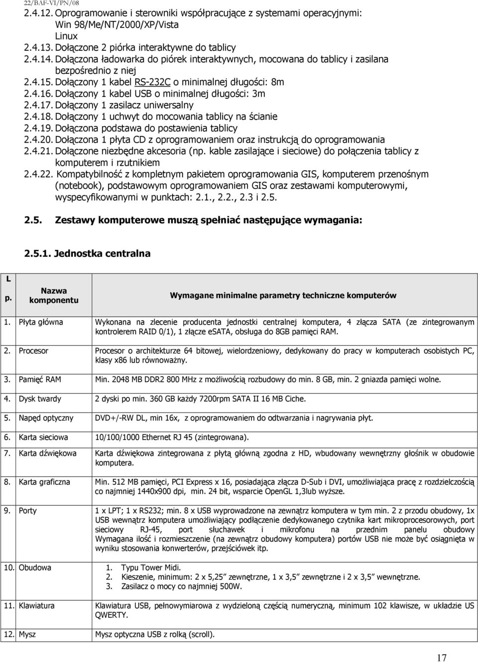 Dołączony 1 kabel USB o minimalnej długości: 3m 2.4.17. Dołączony 1 zasilacz uniwersalny 2.4.18. Dołączony 1 uchwyt do mocowania tablicy na ścianie 2.4.19. Dołączona podstawa do postawienia tablicy 2.