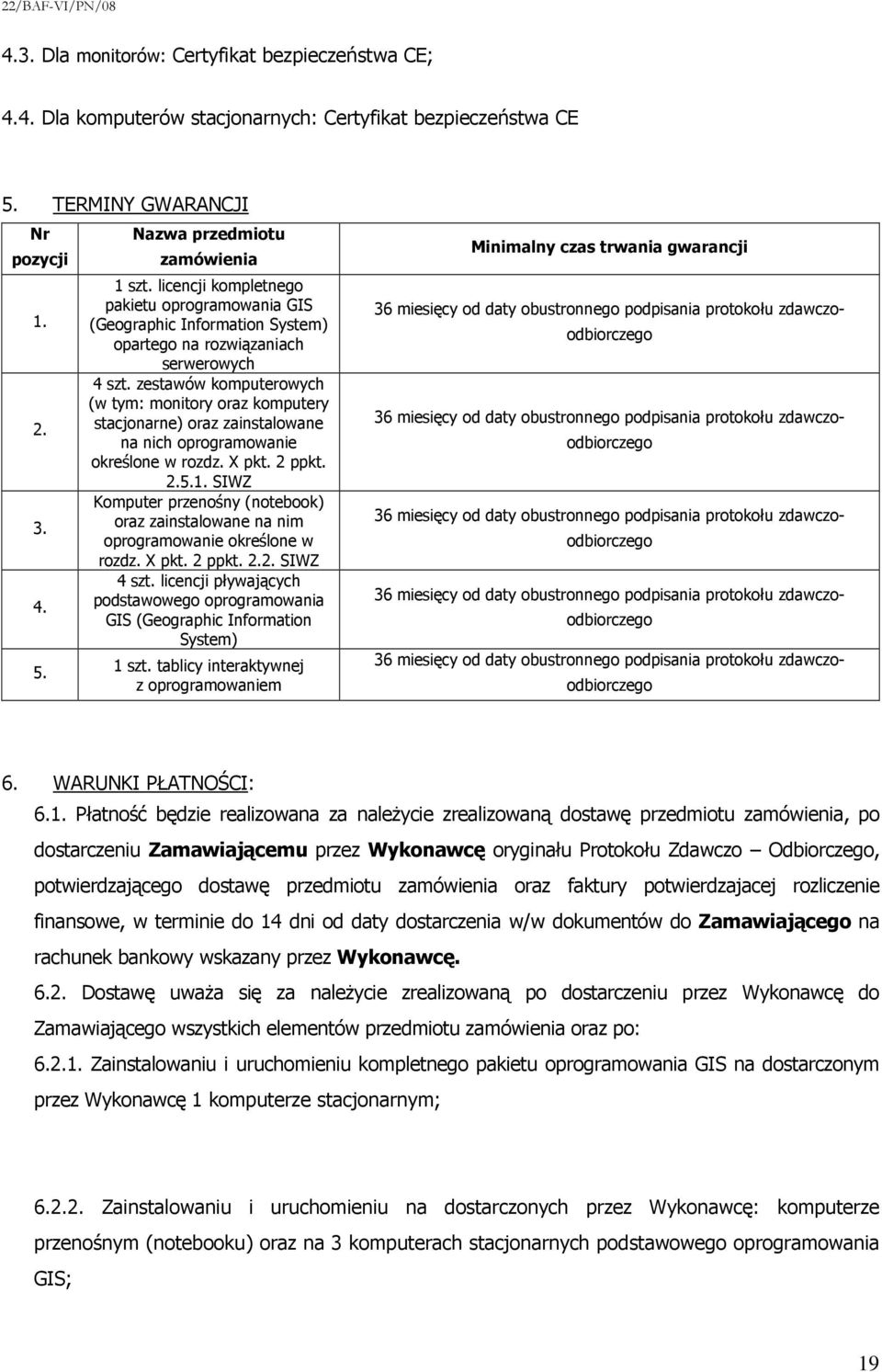 zestawów komputerowych (w tym: monitory oraz komputery stacjonarne) oraz zainstalowane na nich oprogramowanie określone w rozdz. X pkt. 2 ppkt. 2.5.1.