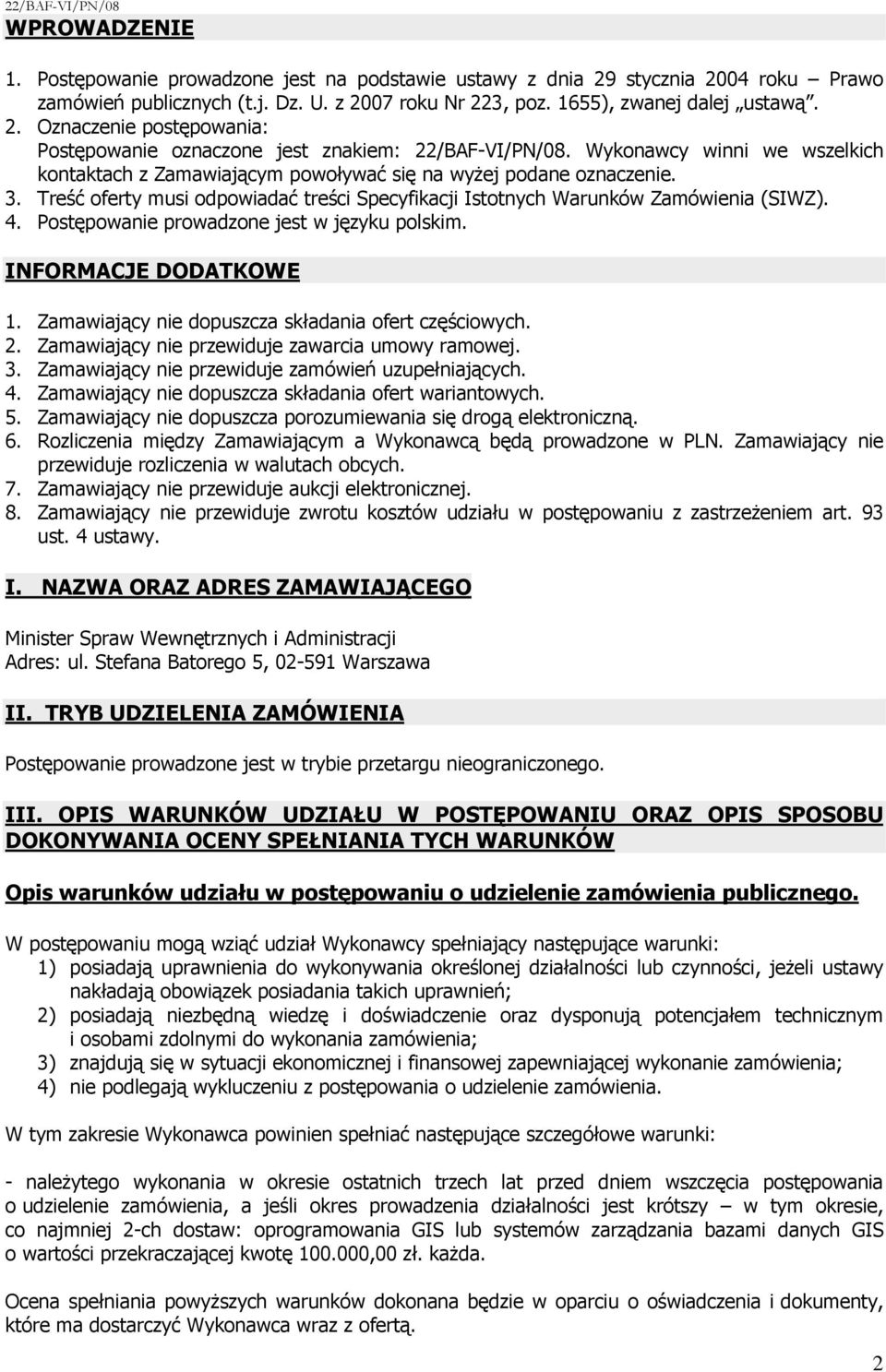 Postępowanie prowadzone jest w języku polskim. INFORMACJE DODATKOWE 1. Zamawiający nie dopuszcza składania ofert częściowych. 2. Zamawiający nie przewiduje zawarcia umowy ramowej. 3.