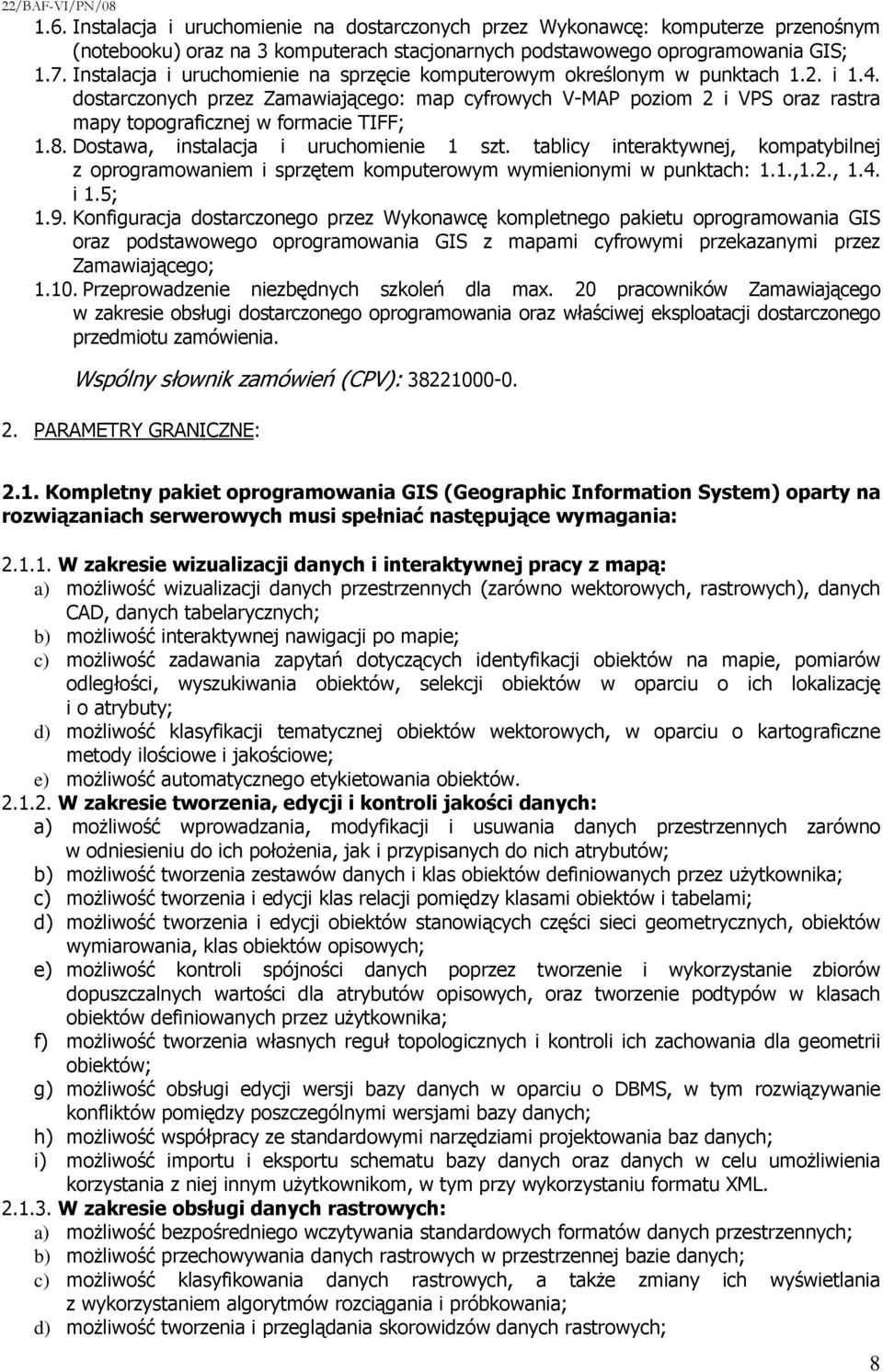 dostarczonych przez Zamawiającego: map cyfrowych V-MAP poziom 2 i VPS oraz rastra mapy topograficznej w formacie TIFF; 1.8. Dostawa, instalacja i uruchomienie 1 szt.