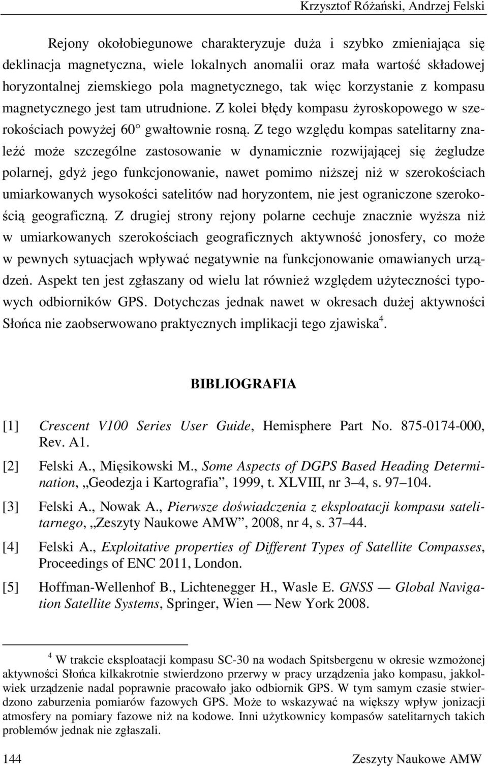 Z tego względu kompas satelitarny znaleźć może szczególne zastosowanie w dynamicznie rozwijającej się żegludze polarnej, gdyż jego funkcjonowanie, nawet pomimo niższej niż w szerokościach