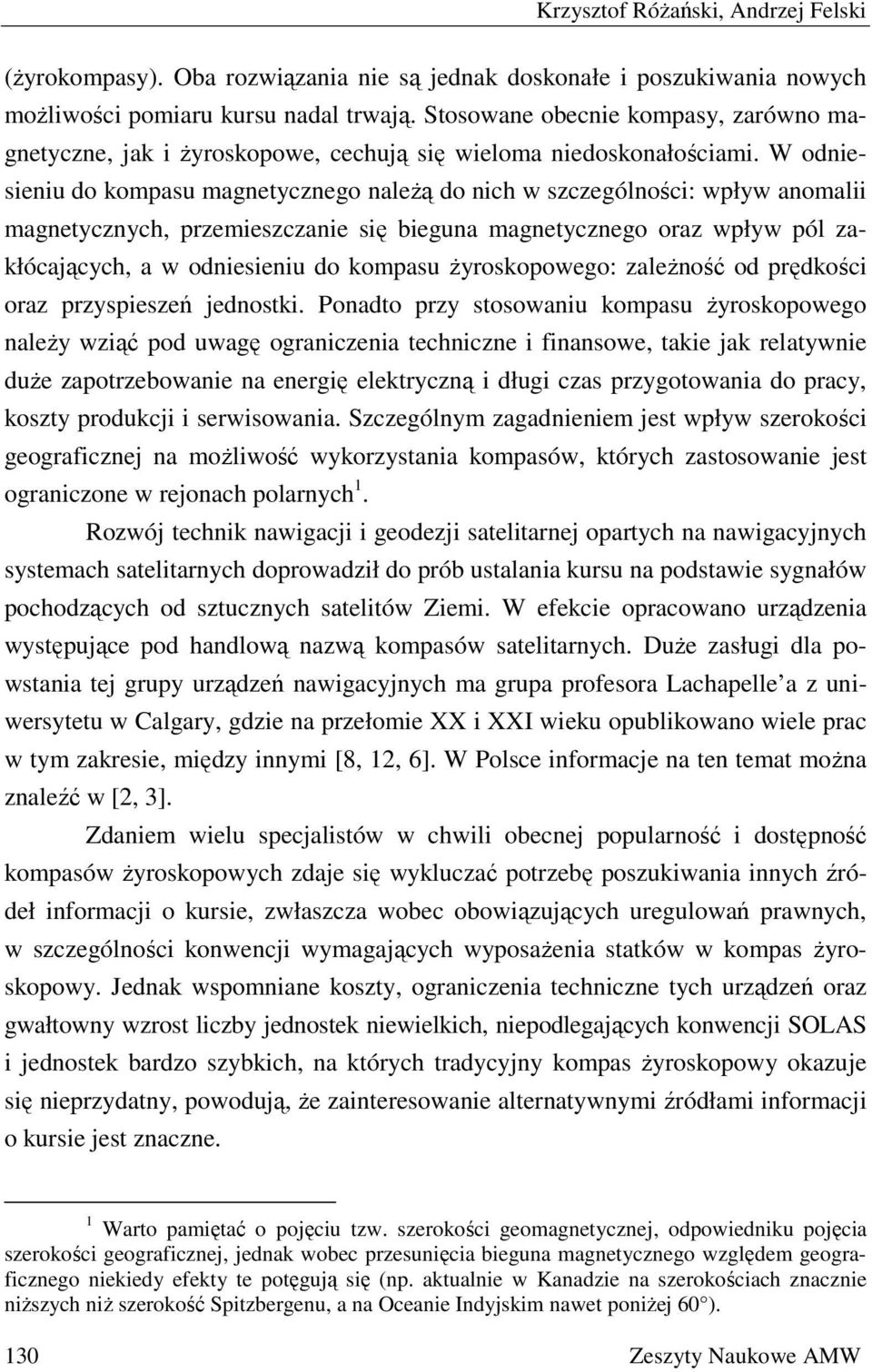 W odniesieniu do kompasu magnetycznego należą do nich w szczególności: wpływ anomalii magnetycznych, przemieszczanie się bieguna magnetycznego oraz wpływ pól zakłócających, a w odniesieniu do kompasu