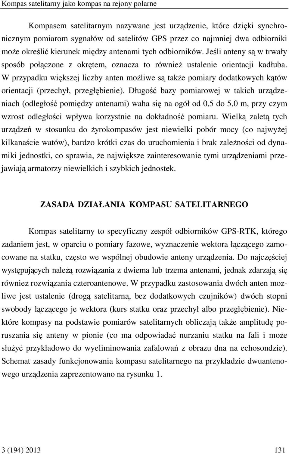 W przypadku większej liczby anten możliwe są także pomiary dodatkowych kątów orientacji (przechył, przegłębienie).