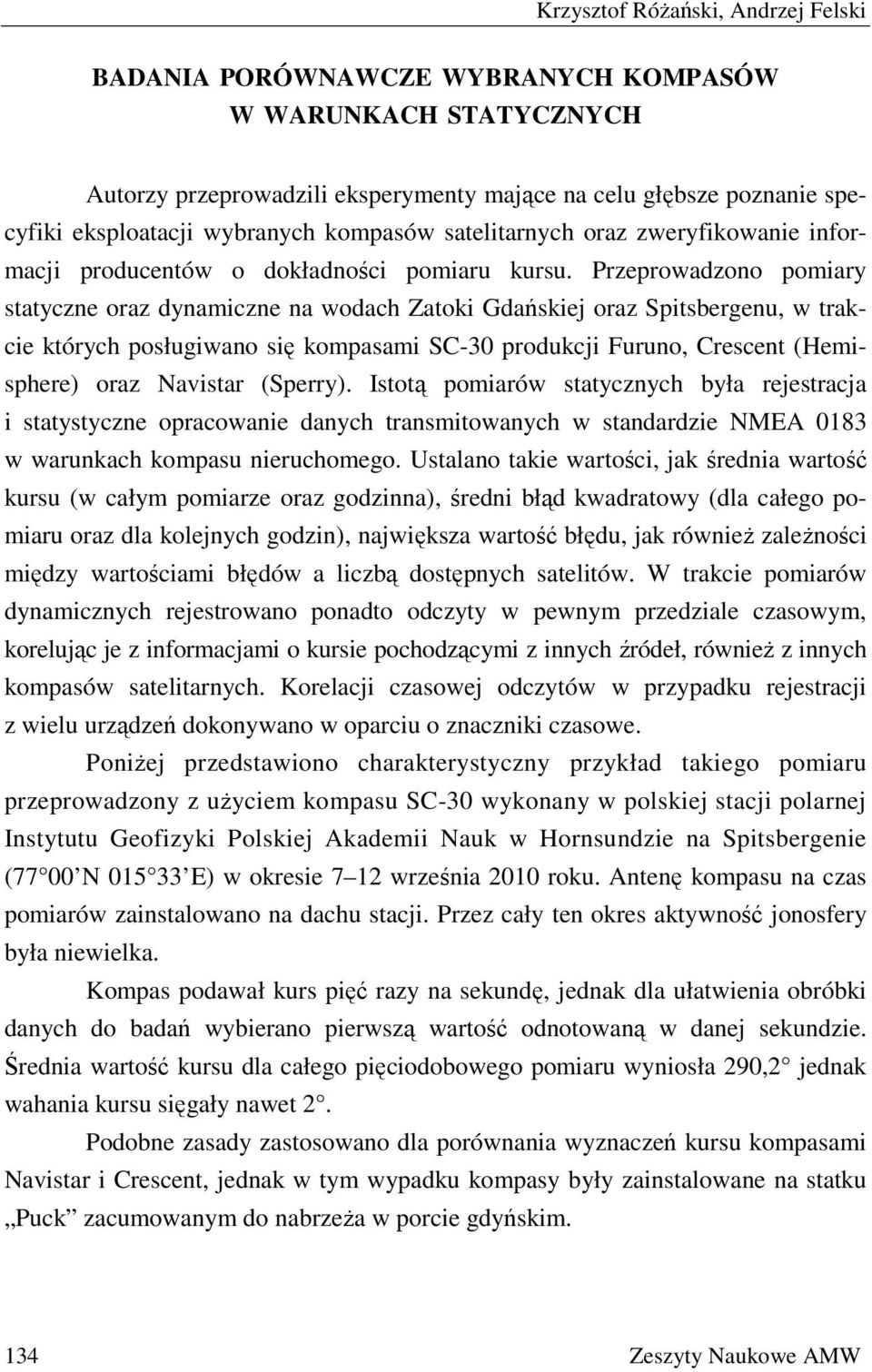 Przeprowadzono pomiary statyczne oraz dynamiczne na wodach Zatoki Gdańskiej oraz Spitsbergenu, w trakcie których posługiwano się kompasami SC-30 produkcji Furuno, Crescent (Hemisphere) oraz Navistar