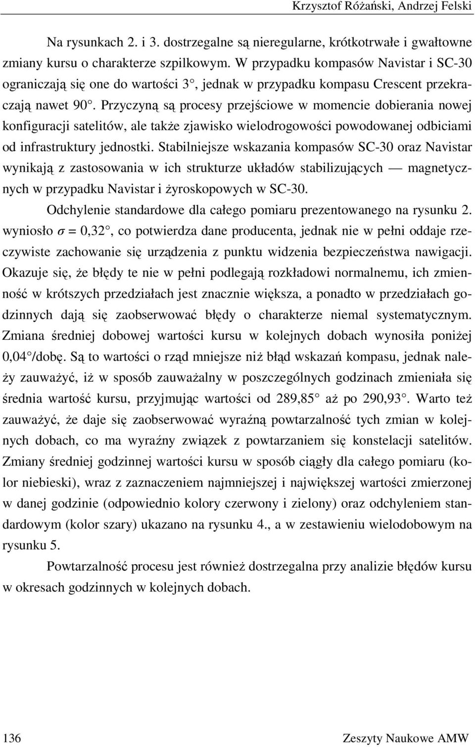 Przyczyną są procesy przejściowe w momencie dobierania nowej konfiguracji satelitów, ale także zjawisko wielodrogowości powodowanej odbiciami od infrastruktury jednostki.