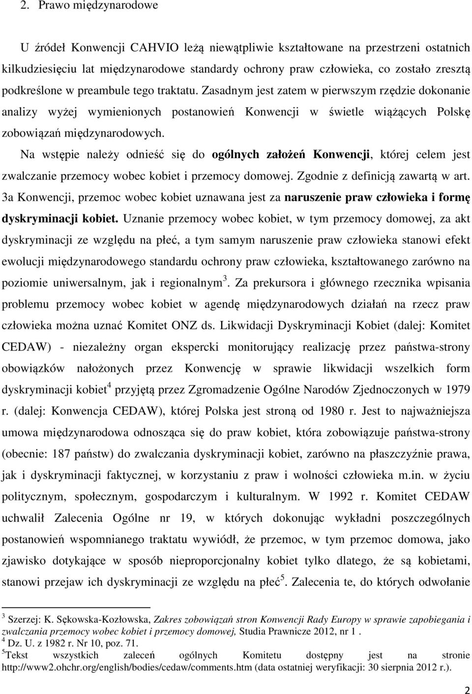 Na wstępie należy odnieść się do ogólnych założeń Konwencji, której celem jest zwalczanie przemocy wobec kobiet i przemocy domowej. Zgodnie z definicją zawartą w art.