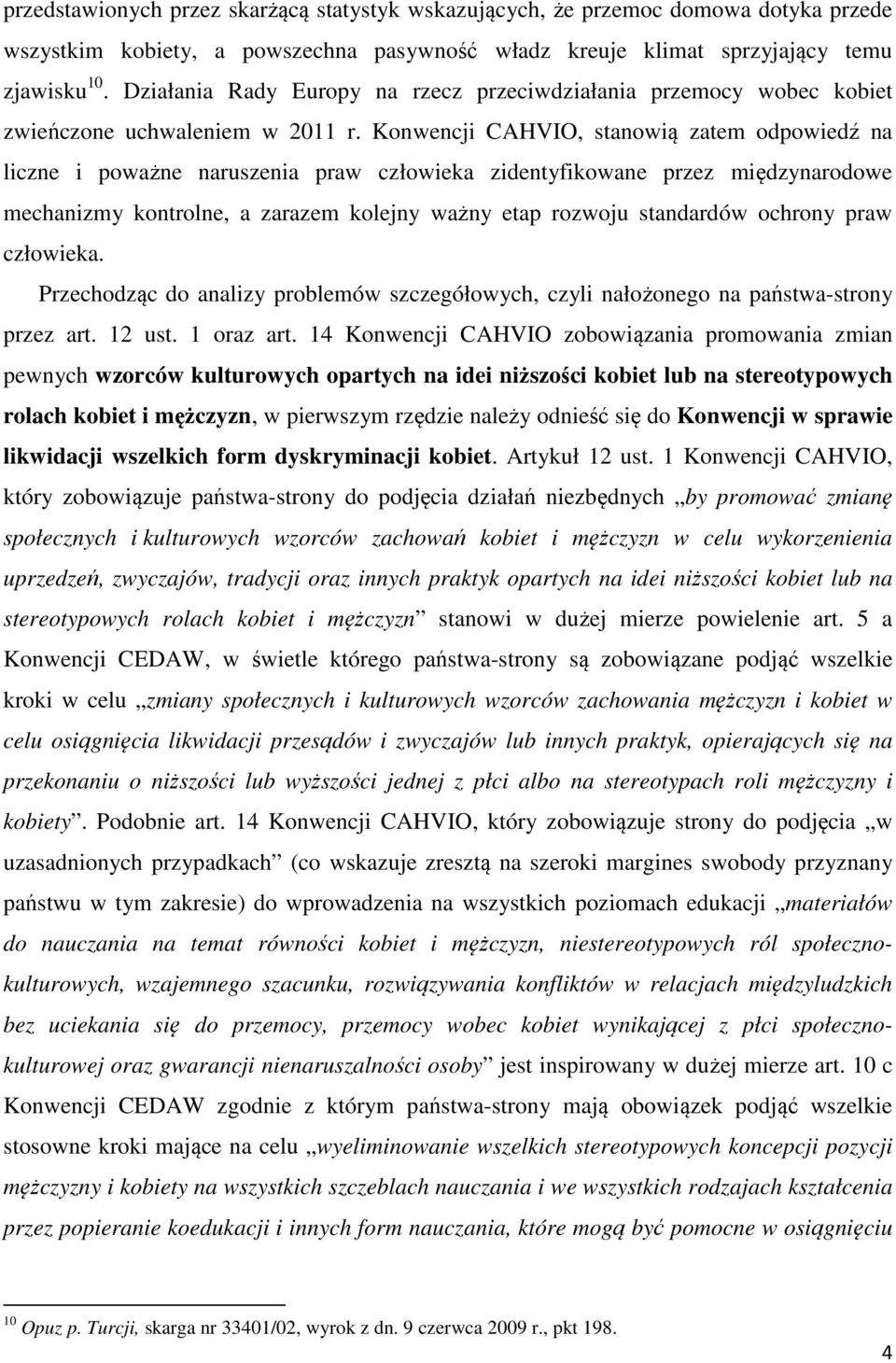 Konwencji CAHVIO, stanowią zatem odpowiedź na liczne i poważne naruszenia praw człowieka zidentyfikowane przez międzynarodowe mechanizmy kontrolne, a zarazem kolejny ważny etap rozwoju standardów