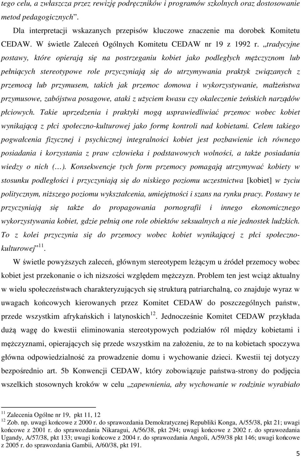 tradycyjne postawy, które opierają się na postrzeganiu kobiet jako podległych mężczyznom lub pełniących stereotypowe role przyczyniają się do utrzymywania praktyk związanych z przemocą lub przymusem,