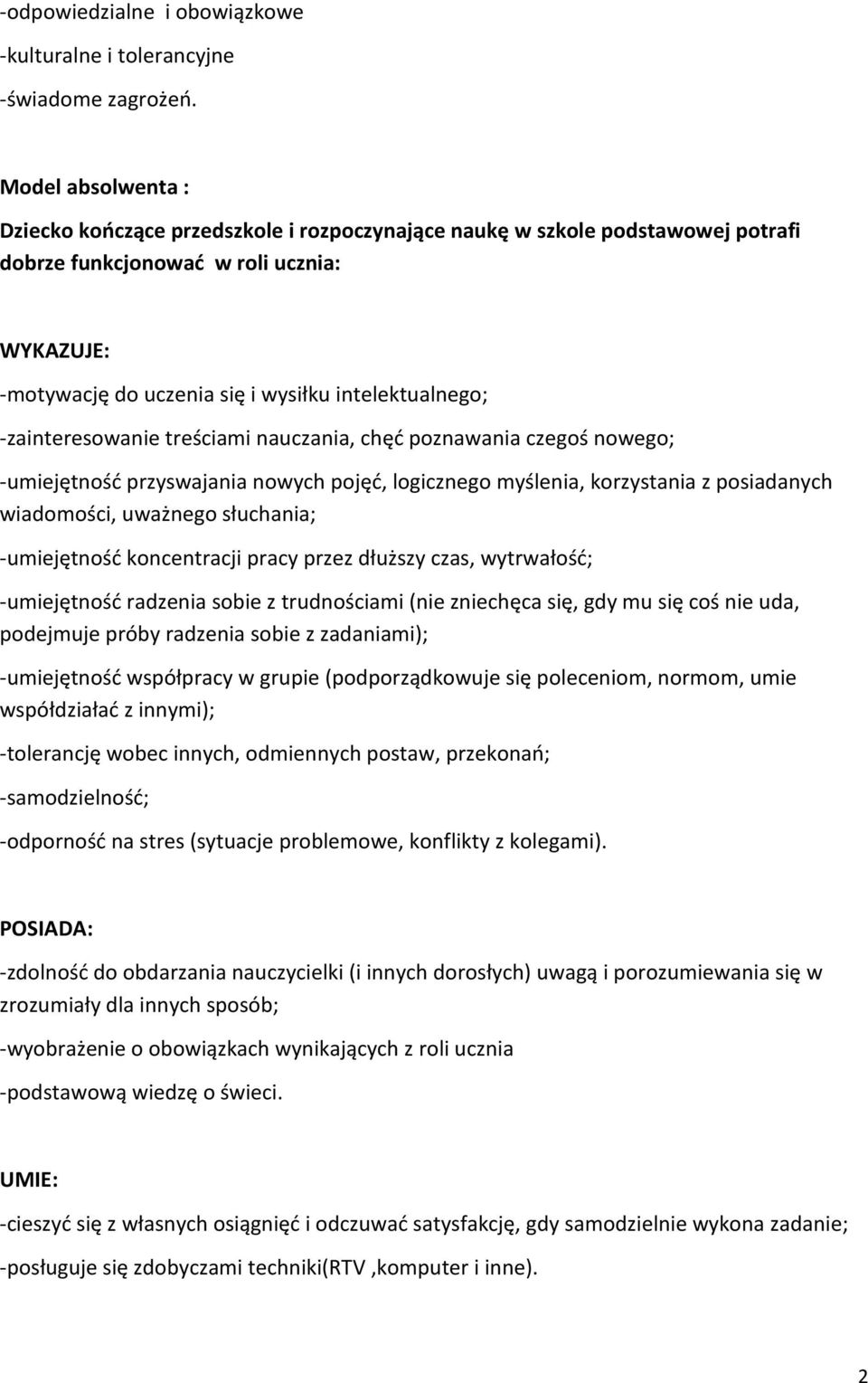 -zainteresowanie treściami nauczania, chęć poznawania czegoś nowego; -umiejętność przyswajania nowych pojęć, logicznego myślenia, korzystania z posiadanych wiadomości, uważnego słuchania;