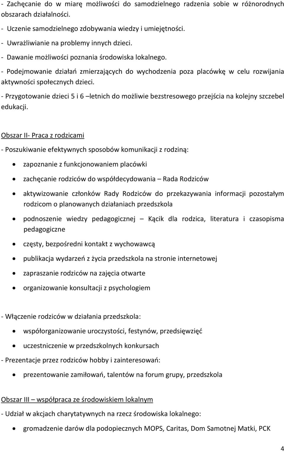 - Podejmowanie działań zmierzających do wychodzenia poza placówkę w celu rozwijania aktywności społecznych dzieci.