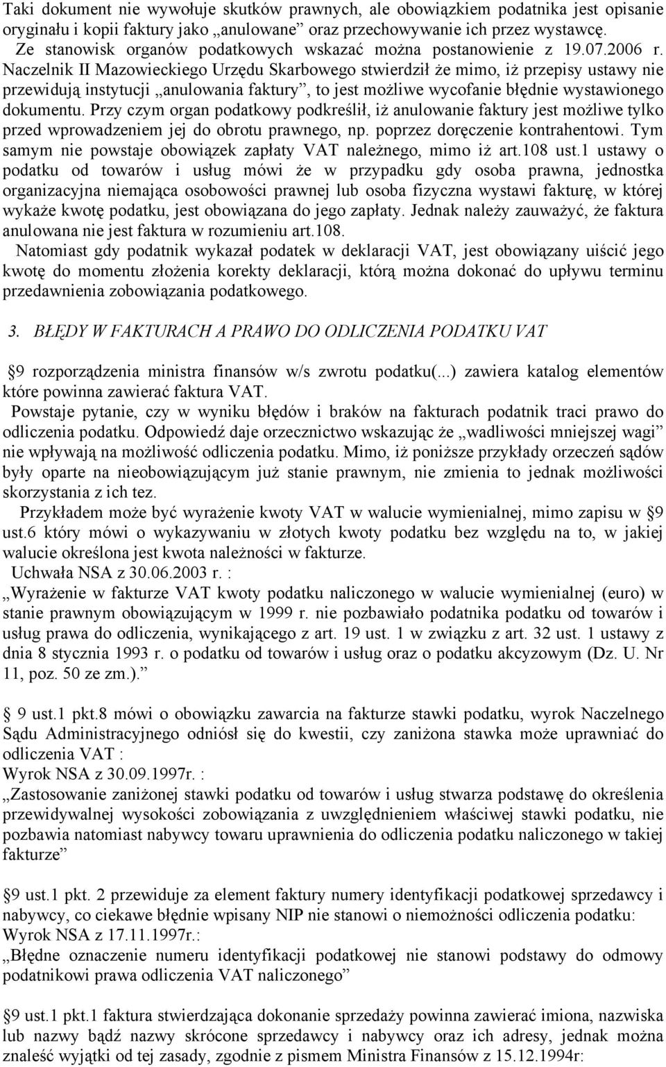 Naczelnik II Mazowieckiego Urzędu Skarbowego stwierdził że mimo, iż przepisy ustawy nie przewidują instytucji anulowania faktury, to jest możliwe wycofanie błędnie wystawionego dokumentu.