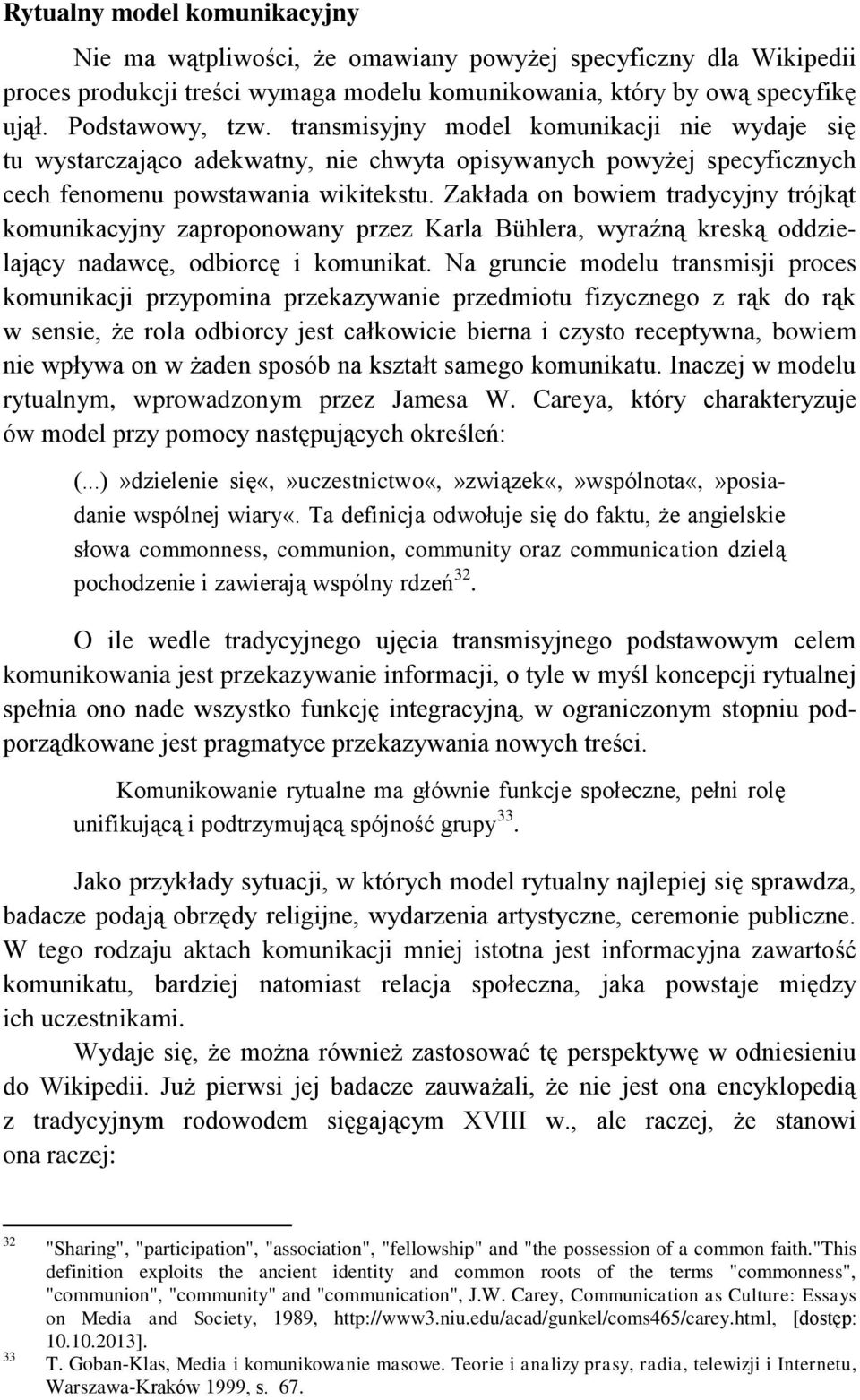 Zakłada on bowiem tradycyjny trójkąt komunikacyjny zaproponowany przez Karla Bühlera, wyraźną kreską oddzielający nadawcę, odbiorcę i komunikat.