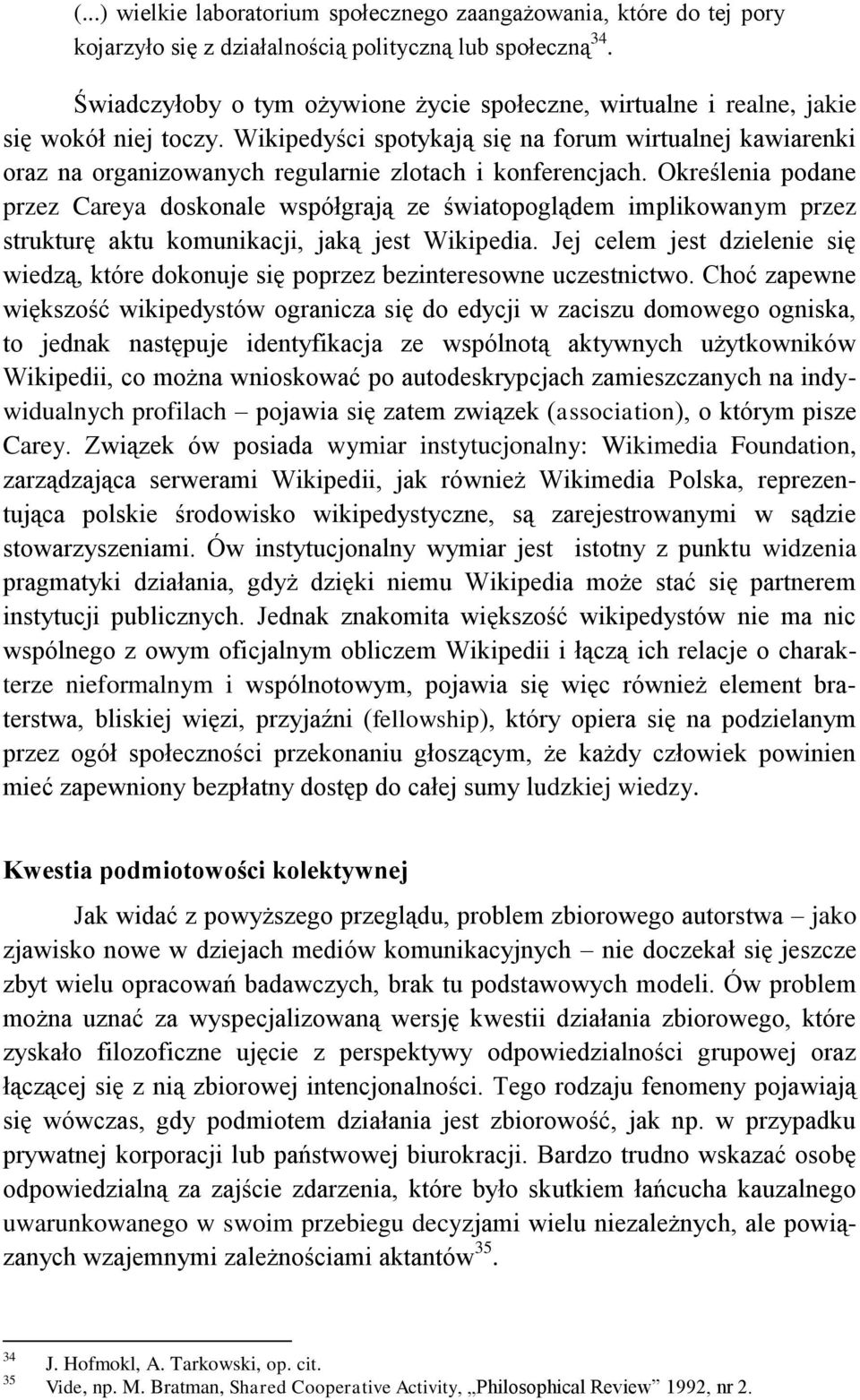 Wikipedyści spotykają się na forum wirtualnej kawiarenki oraz na organizowanych regularnie zlotach i konferencjach.