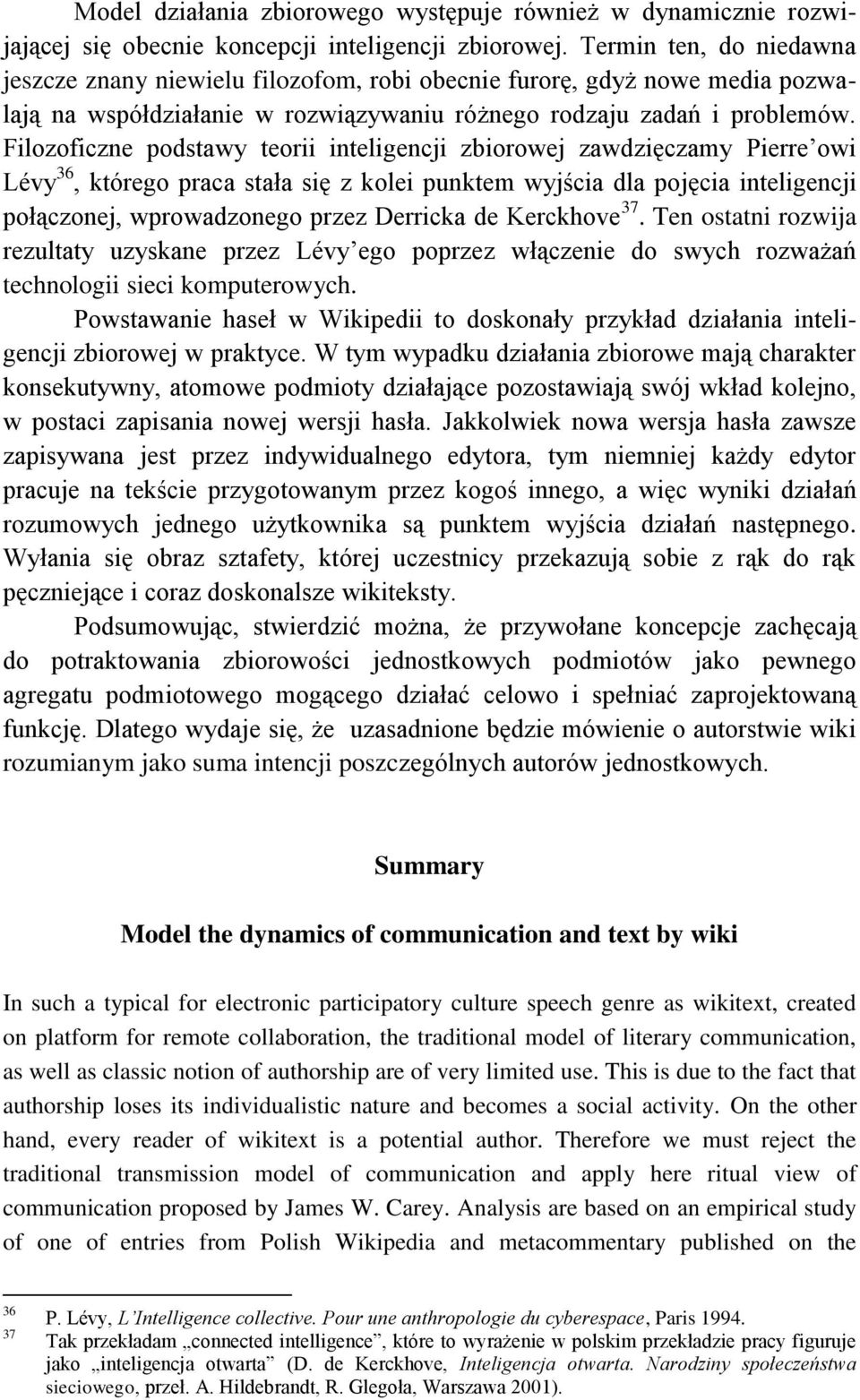 Filozoficzne podstawy teorii inteligencji zbiorowej zawdzięczamy Pierre owi Lévy 36, którego praca stała się z kolei punktem wyjścia dla pojęcia inteligencji połączonej, wprowadzonego przez Derricka