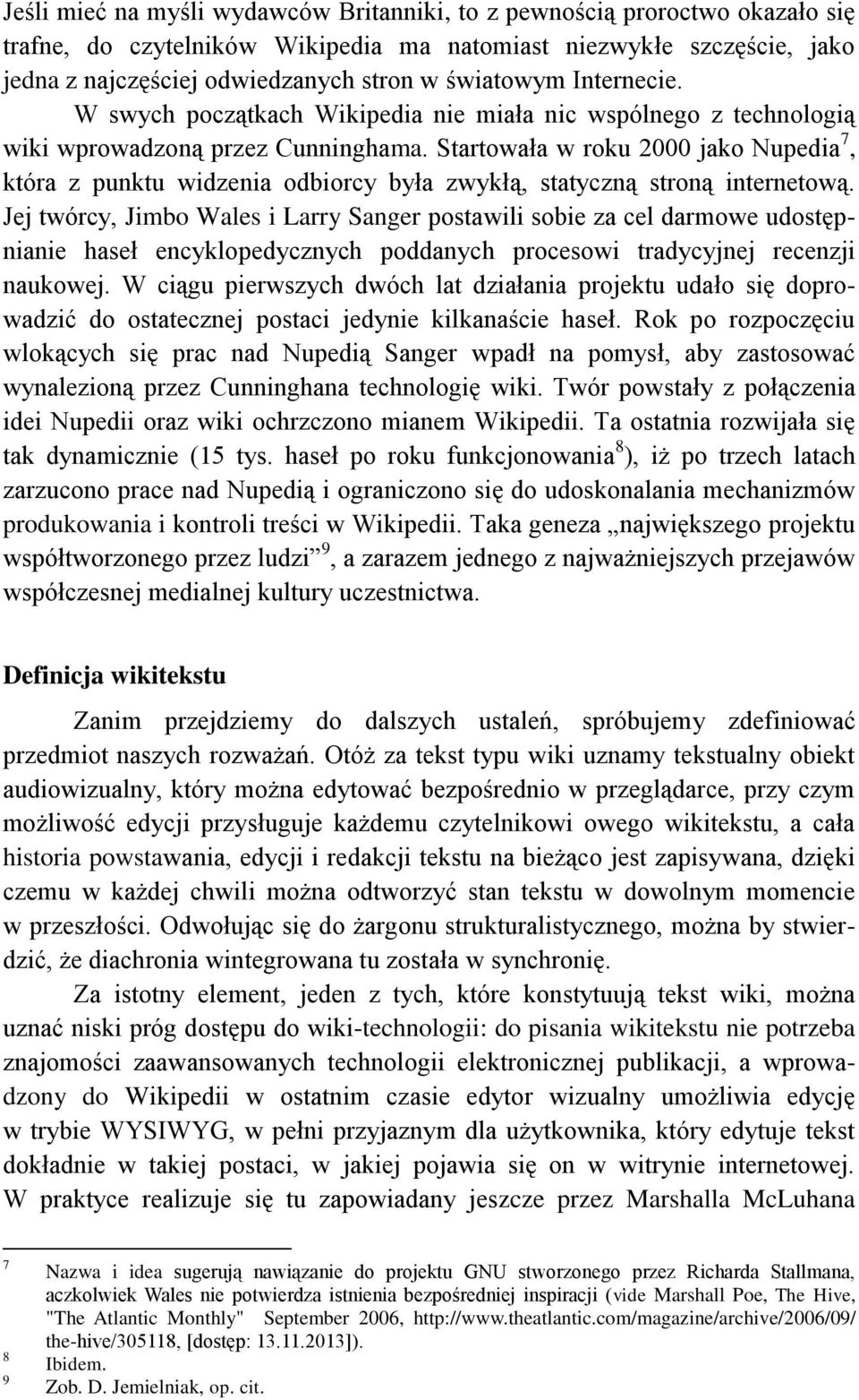 Startowała w roku 2000 jako Nupedia 7, która z punktu widzenia odbiorcy była zwykłą, statyczną stroną internetową.